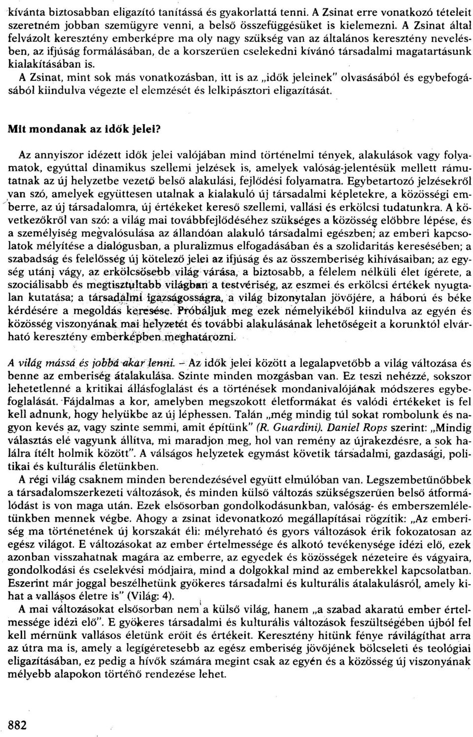 kialakításában is. A Zsinat, mint sok más vonatkozásban, itt is az.,idők jeleinek" olvasásából és egybefogásából kiindulva végezte el elemzését és lelkipásztori eligazítását.