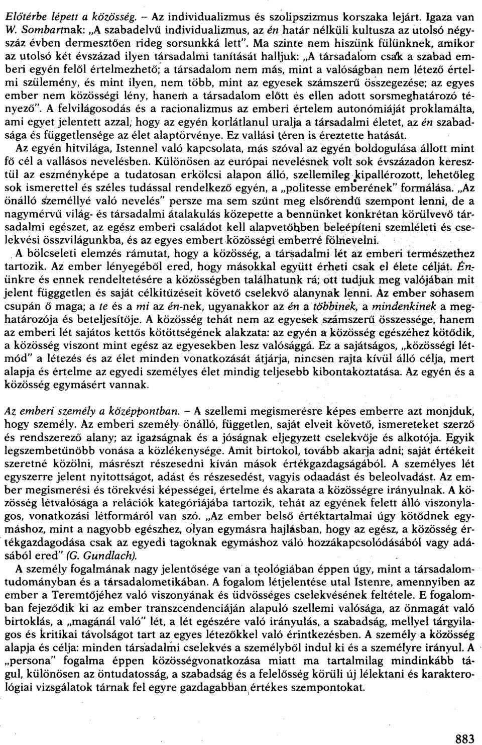 amikor az utolsó két évszázad ilyen társadalmi tanítását halljuk: "A társadalom csák a szabad emberi egyén felől értelmezhető;'a társadalom nem más, mint a valóságban nem létező értelmi szülemény, és