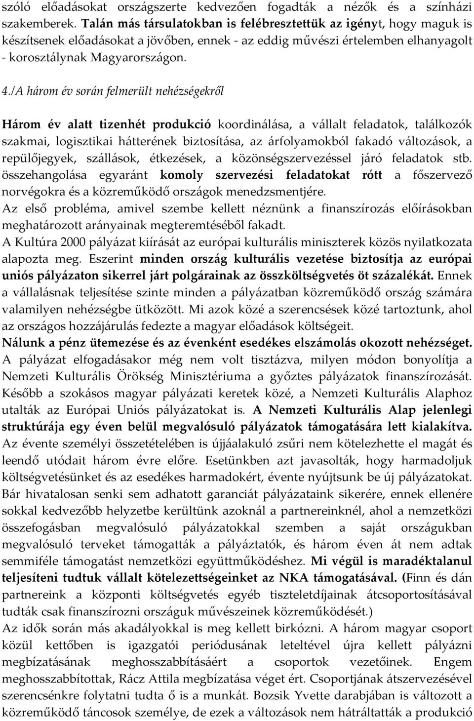 /A három év során felmerült nehézségekről Három év alatt tizenhét produkció koordinálása, a vállalt feladatok, találkozók szakmai, logisztikai hátterének biztosítása, az árfolyamokból fakadó