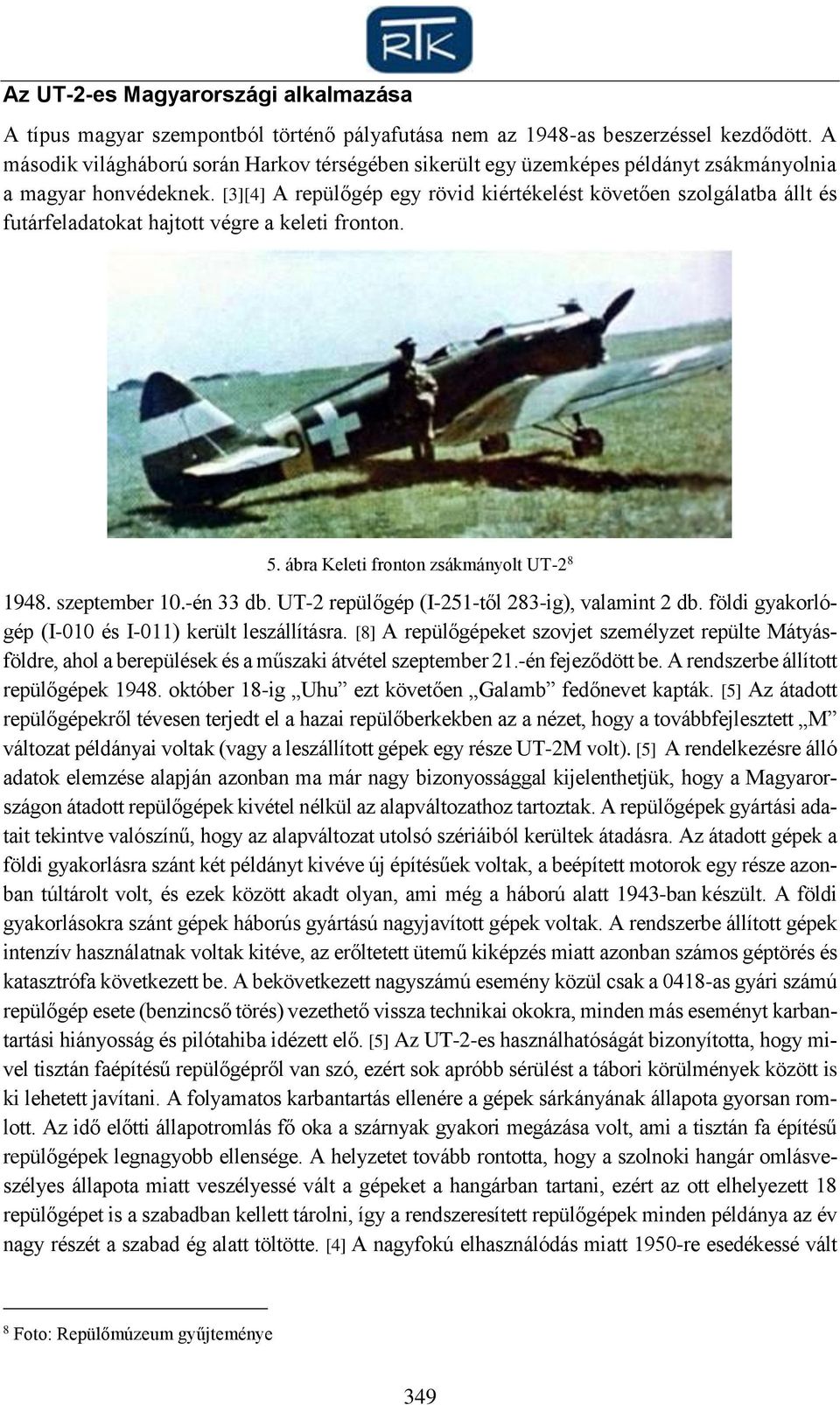[3][4] A repülőgép egy rövid kiértékelést követően szolgálatba állt és futárfeladatokat hajtott végre a keleti fronton. 5. ábra Keleti fronton zsákmányolt UT-2 8 1948. szeptember 10.-én 33 db.