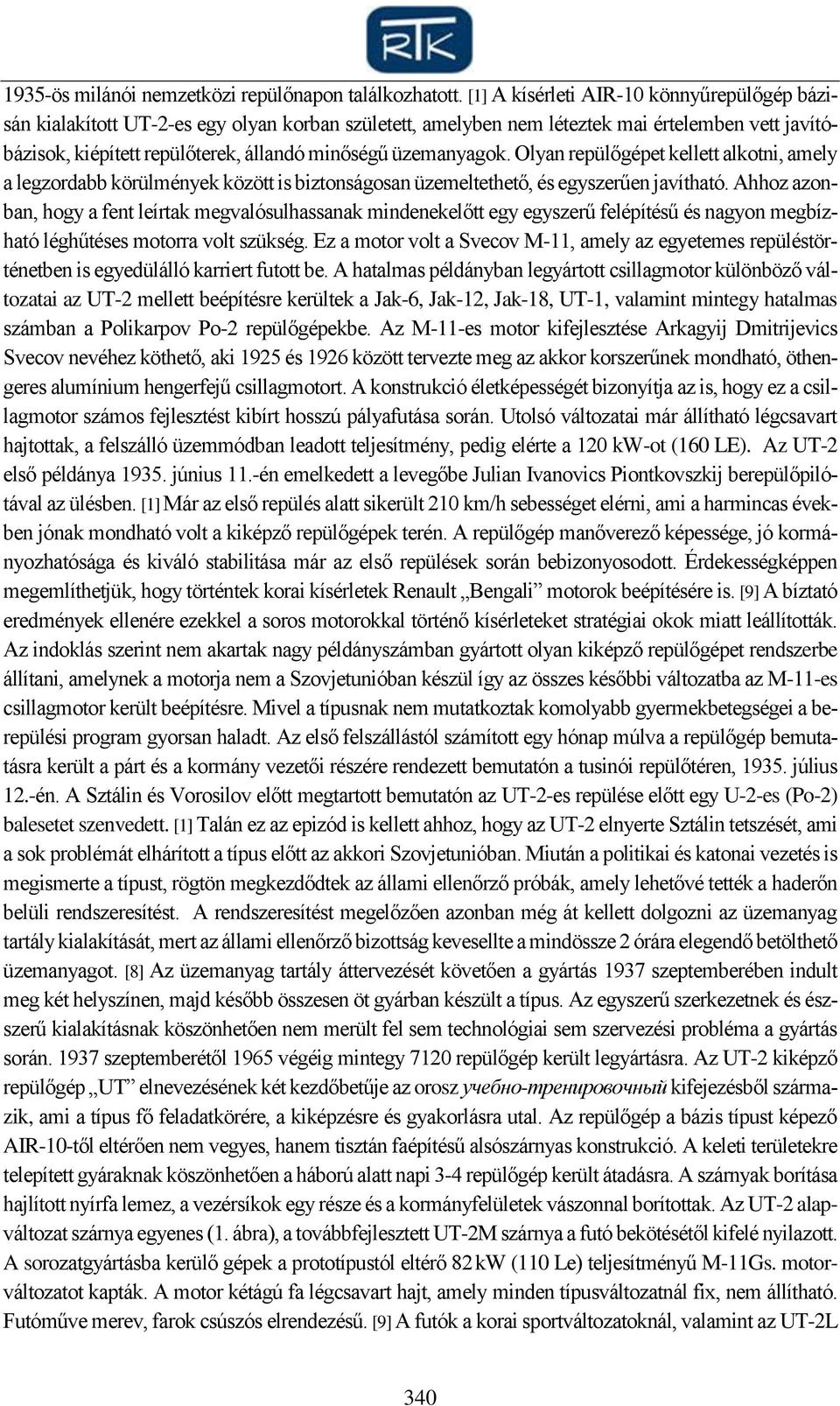 üzemanyagok. Olyan repülőgépet kellett alkotni, amely a legzordabb körülmények között is biztonságosan üzemeltethető, és egyszerűen javítható.