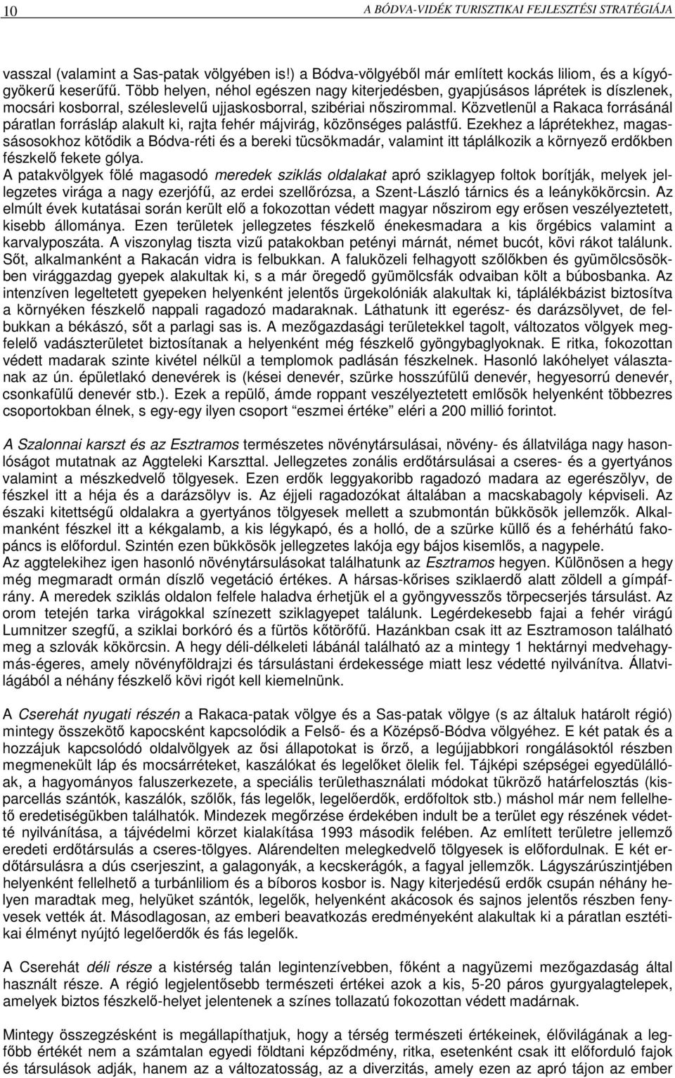 Közvetlenül a Rakaca forrásánál páratlan forrásláp alakult ki, rajta fehér májvirág, közönséges palástfő.