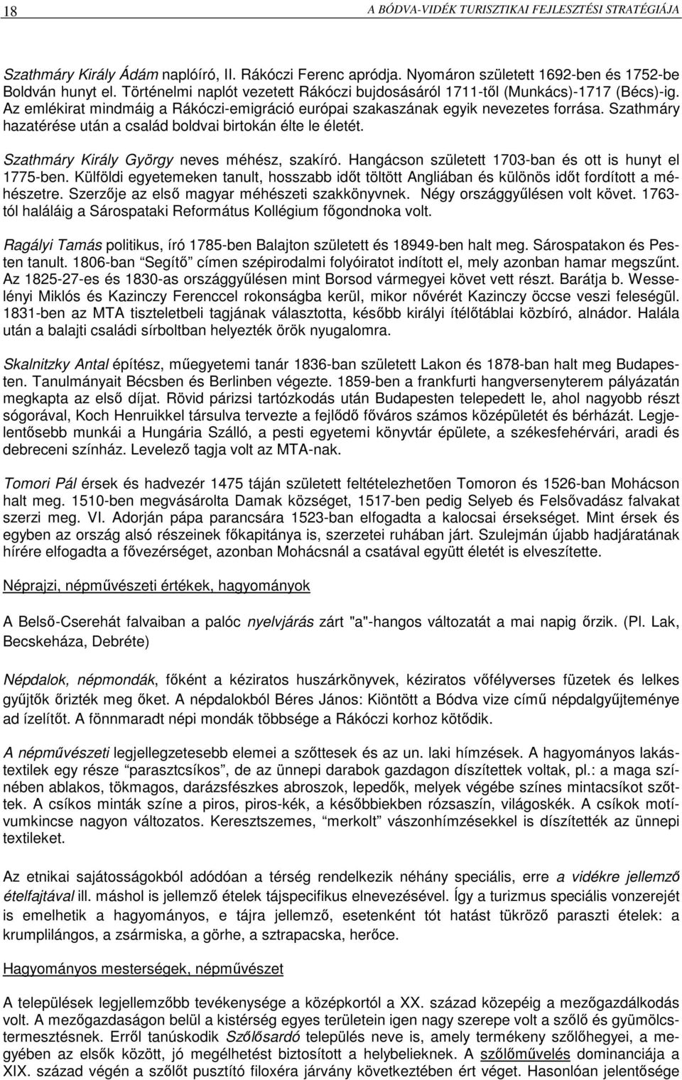 Szathmáry hazatérése után a család boldvai birtokán élte le életét. Szathmáry Király György neves méhész, szakíró. Hangácson született 1703-ban és ott is hunyt el 1775-ben.