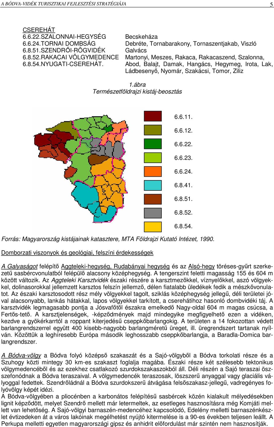 Tomor, Ziliz 1.ábra Természetföldrajzi kistáj-beosztás Forrás: Magyarország kistájainak katasztere, MTA Földrajzi Kutató Intézet, 1990. Domborzati viszonyok és geológiai, felszíni érdekességek 6.6.11.