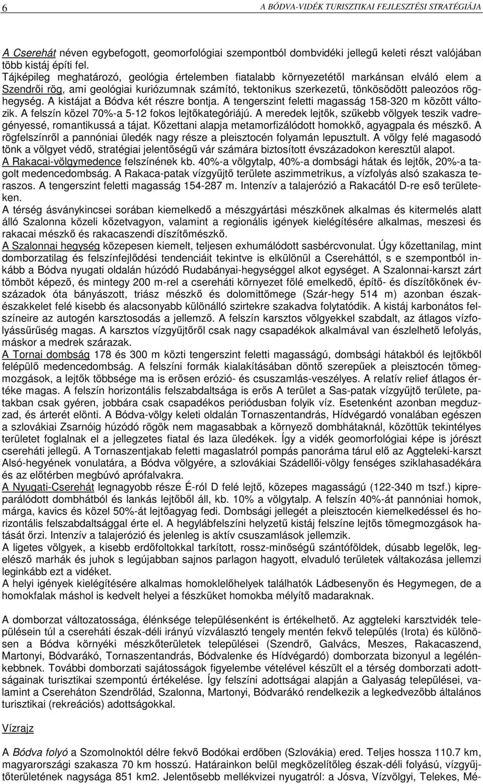 A kistájat a Bódva két részre bontja. A tengerszint feletti magasság 158-320 m között változik. A felszín közel 70%-a 5-12 fokos lejtıkategóriájú.