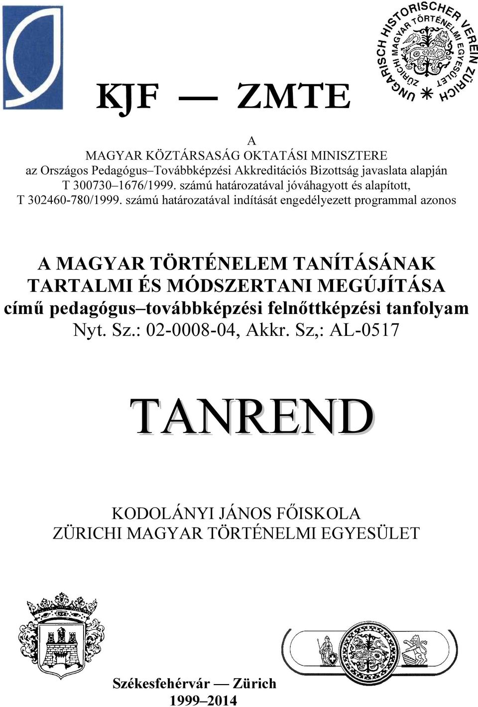 számú határozatával indítását engedélyezett programmal azonos A MAGYAR TÖRTÉNELEM TANÍTÁSÁNAK TARTALMI ÉS MÓDSZERTANI MEGÚJÍTÁSA című