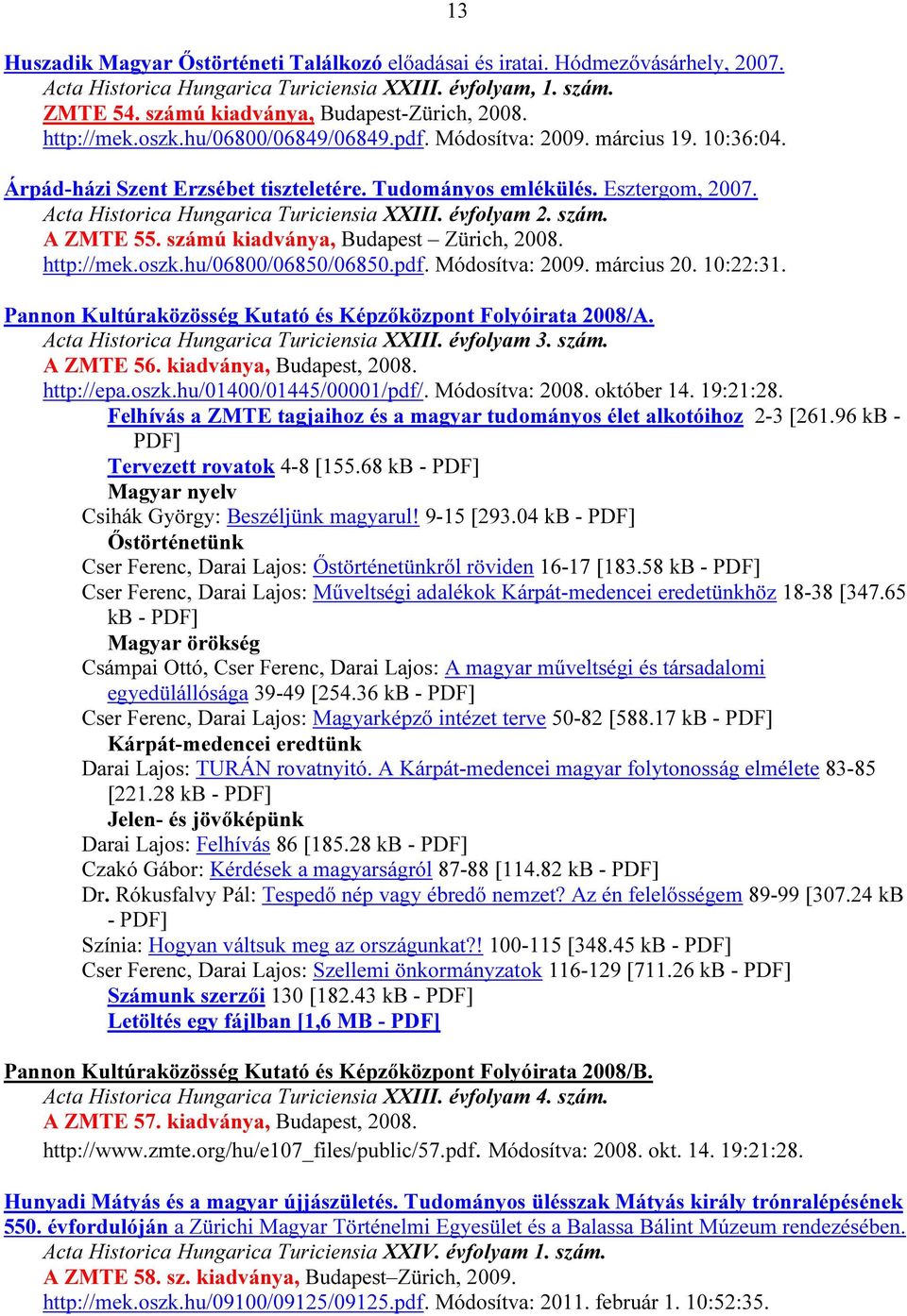 Acta Historica Hungarica Turiciensia XXIII. évfolyam 2. szám. A ZMTE 55. számú kiadványa, Budapest Zürich, 2008. http://mek.oszk.hu/06800/06850/06850.pdf. Módosítva: 2009. március 20. 10:22:31.