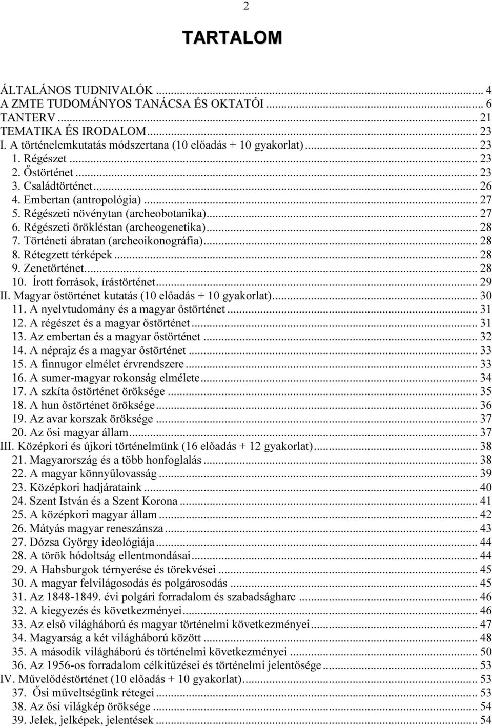 Történeti ábratan (archeoikonográfia)... 28 8. Rétegzett térképek... 28 9. Zenetörténet.... 28 10. Írott források, írástörténet... 29 II. Magyar őstörténet kutatás (10 előadás + 10 gyakorlat)... 30 11.