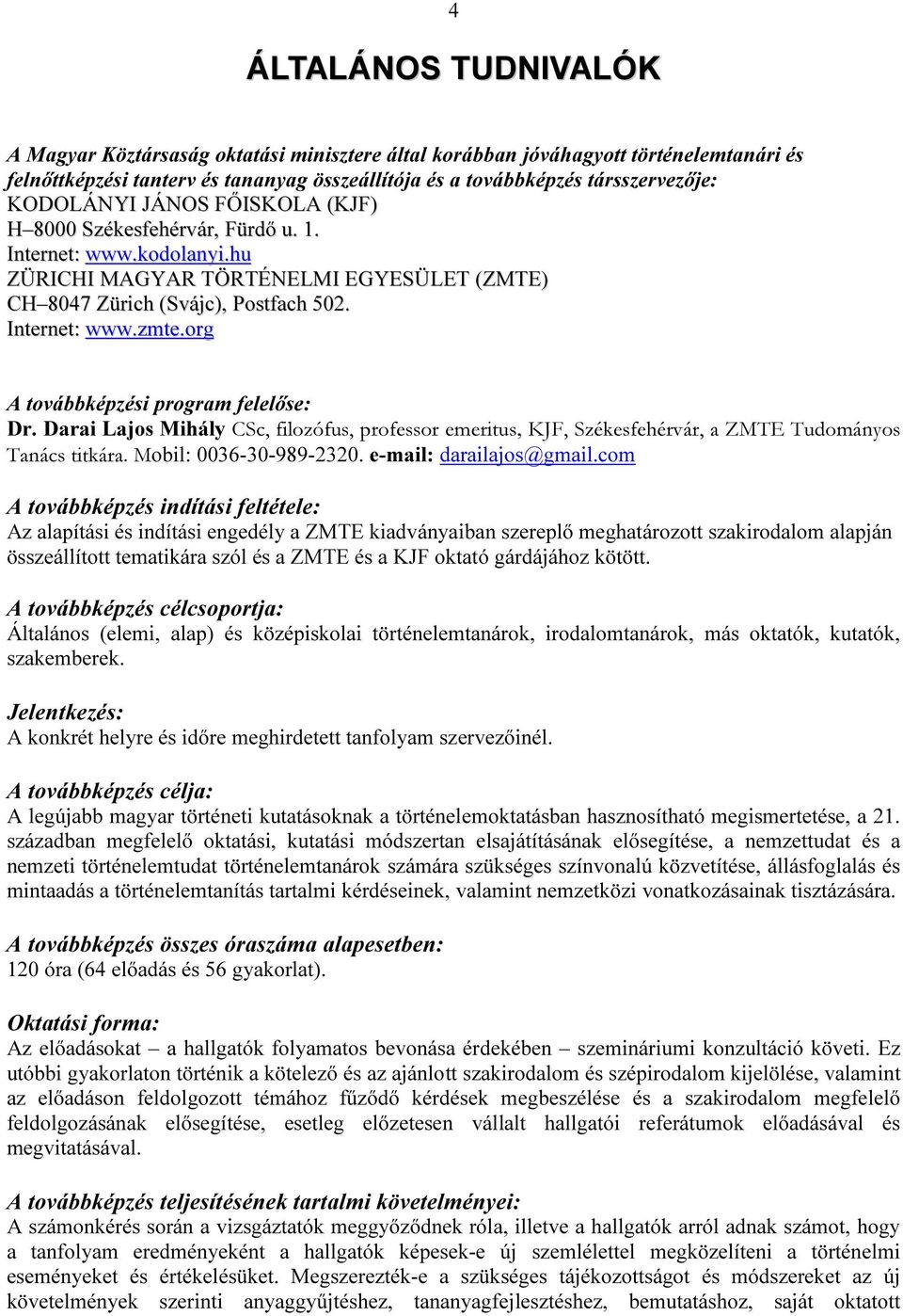 org A továbbképzési program felelőse: Dr. Darai Lajos Mihály CSc, filozófus, professor emeritus, KJF, Székesfehérvár, a ZMTE Tudományos Tanács titkára. Mobil: 0036-30-989-2320.