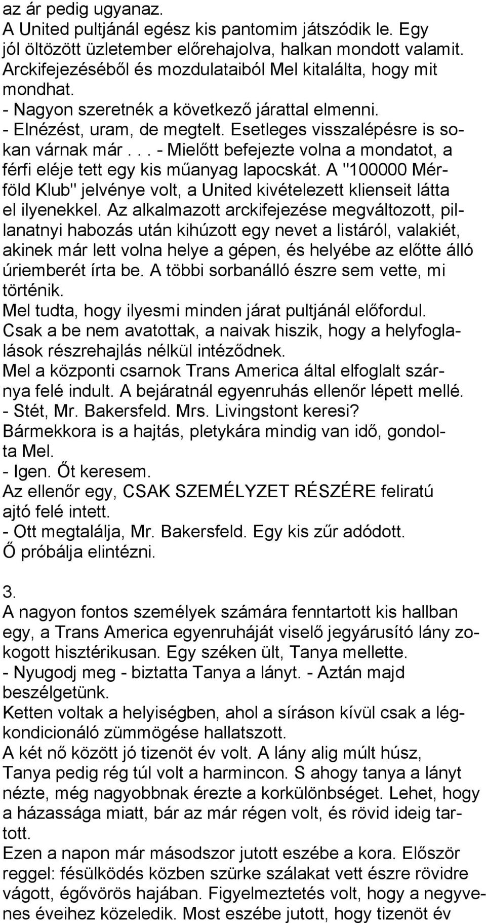 .. - Mielőtt befejezte volna a mondatot, a férfi eléje tett egy kis műanyag lapocskát. A "100000 Mérföld Klub" jelvénye volt, a United kivételezett klienseit látta el ilyenekkel.