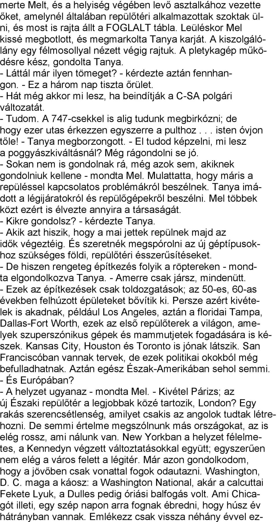 - kérdezte aztán fennhangon. - Ez a három nap tiszta őrület. - Hát még akkor mi lesz, ha beindítják a C-SA polgári változatát. - Tudom.