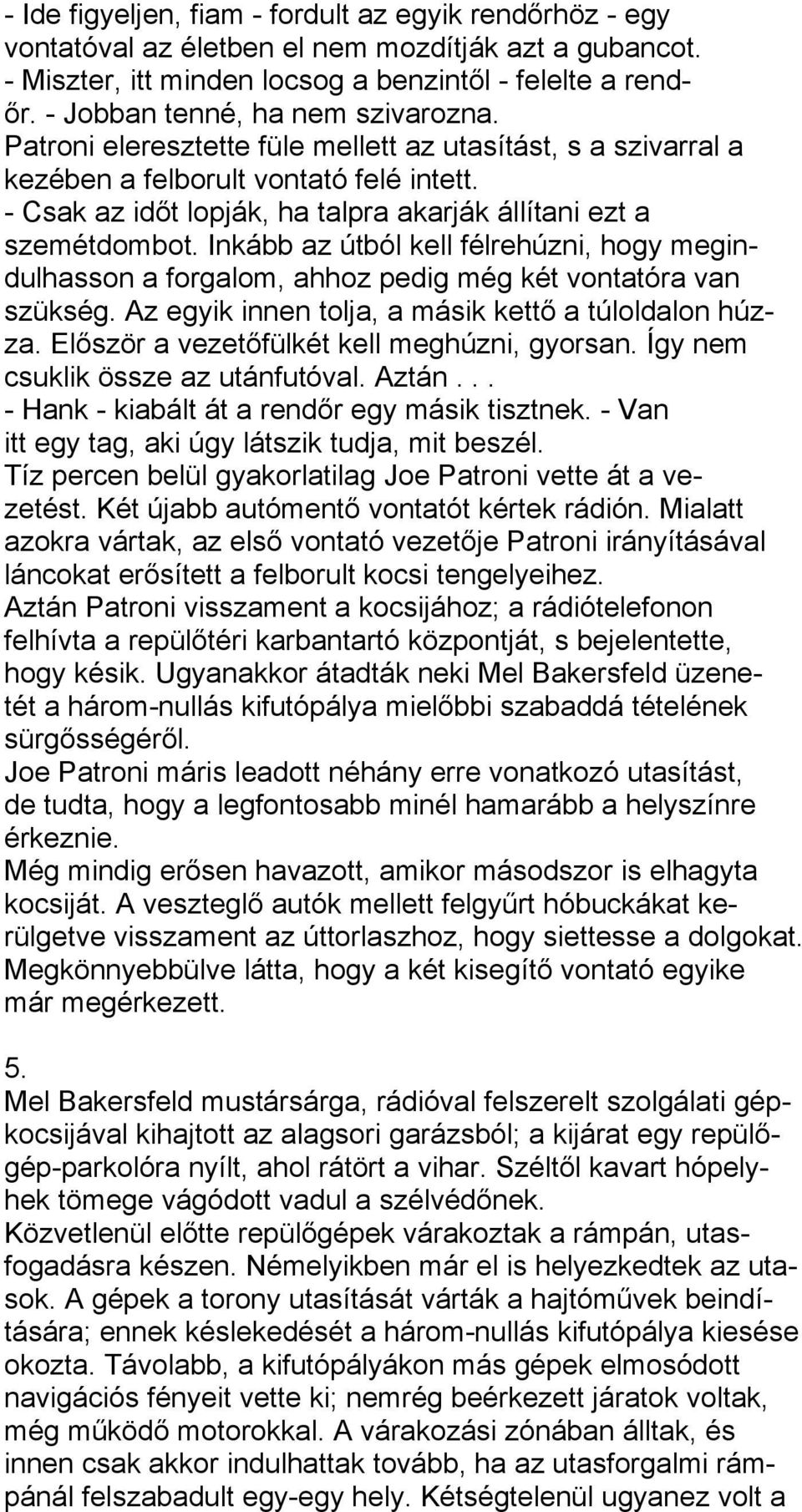 - Csak az időt lopják, ha talpra akarják állítani ezt a szemétdombot. Inkább az útból kell félrehúzni, hogy megindulhasson a forgalom, ahhoz pedig még két vontatóra van szükség.