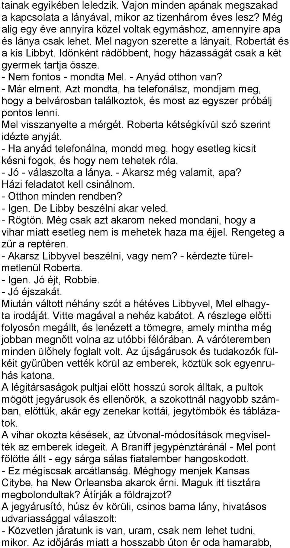 Azt mondta, ha telefonálsz, mondjam meg, hogy a belvárosban találkoztok, és most az egyszer próbálj pontos lenni. Mel visszanyelte a mérgét. Roberta kétségkívül szó szerint idézte anyját.