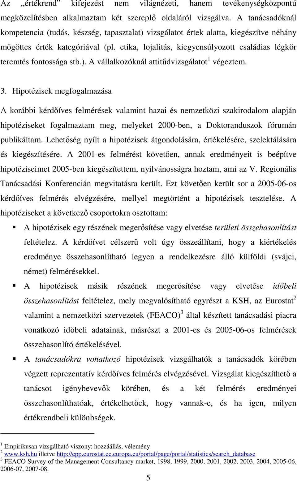 etika, lojalitás, kiegyensúlyozott családias légkör teremtés fontossága stb.). A vállalkozóknál attitűdvizsgálatot 1 végeztem. 3.