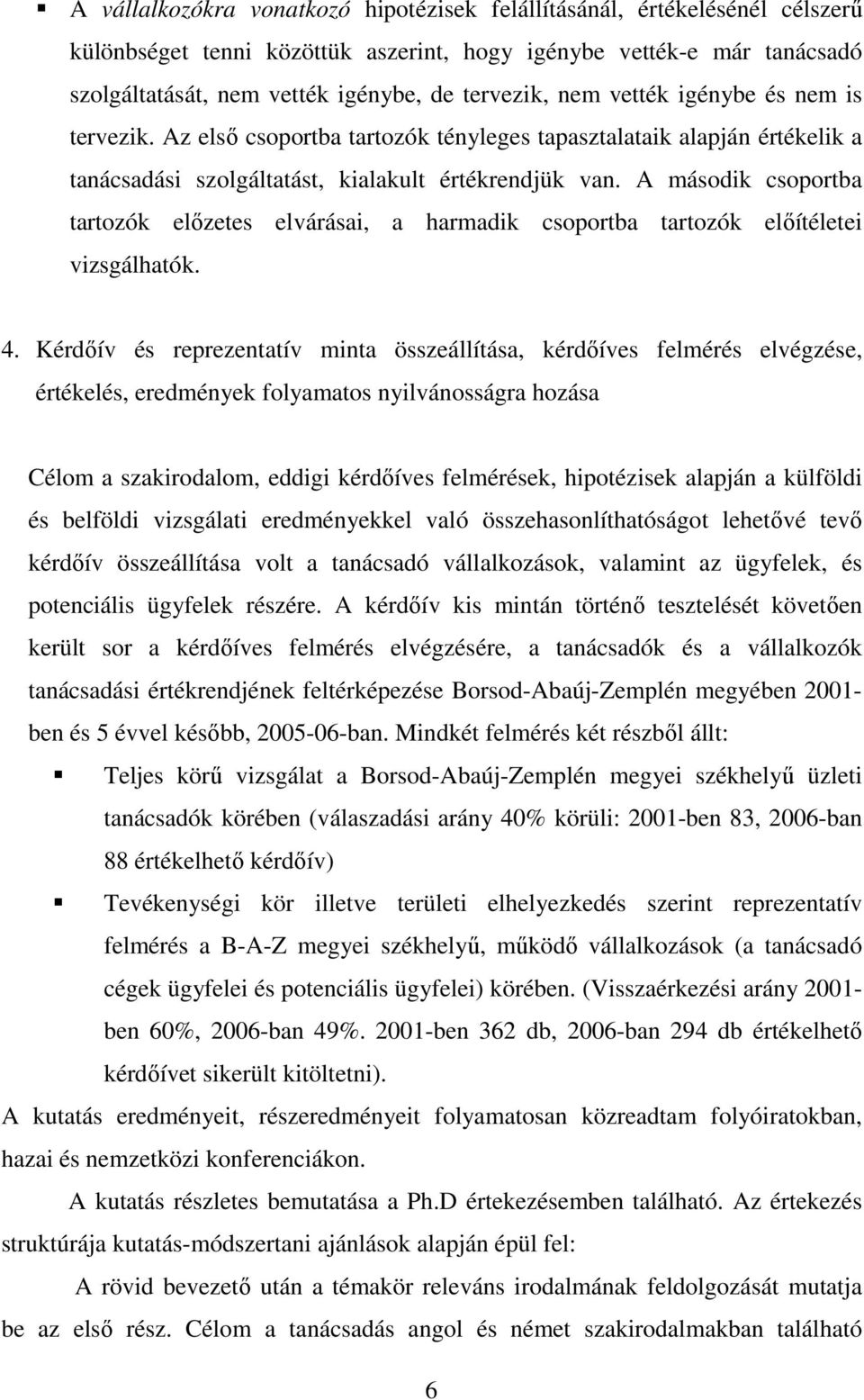 A második csoportba tartozók előzetes elvárásai, a harmadik csoportba tartozók előítéletei vizsgálhatók. 4.