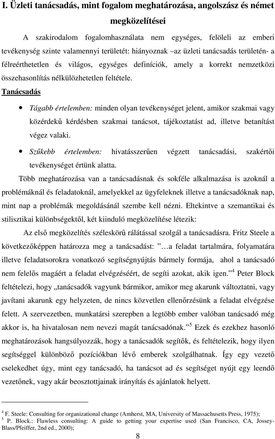 Tanácsadás Tágabb értelemben: minden olyan tevékenységet jelent, amikor szakmai vagy közérdekű kérdésben szakmai tanácsot, tájékoztatást ad, illetve betanítást végez valaki.