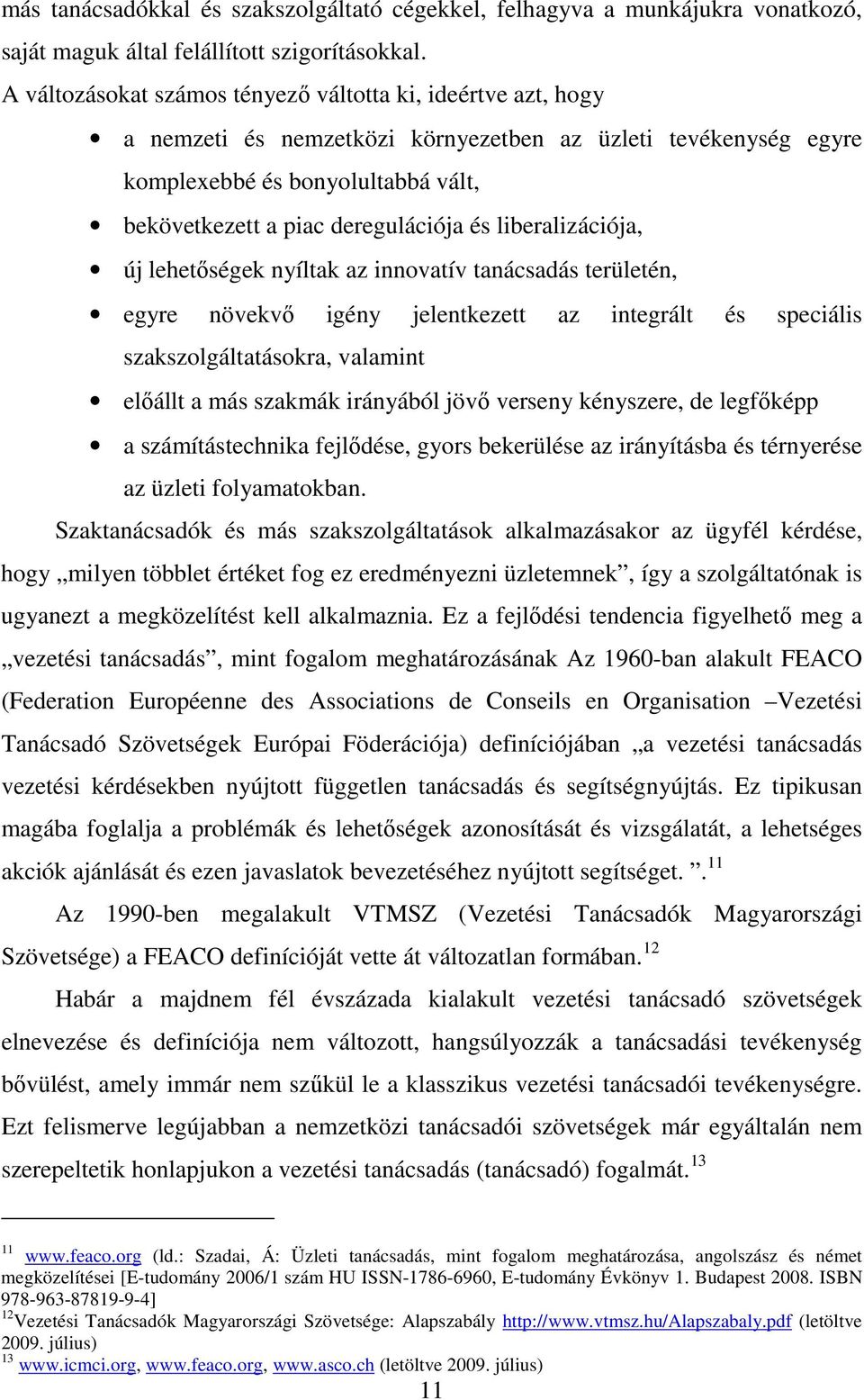 liberalizációja, új lehetőségek nyíltak az innovatív tanácsadás területén, egyre növekvő igény jelentkezett az integrált és speciális szakszolgáltatásokra, valamint előállt a más szakmák irányából