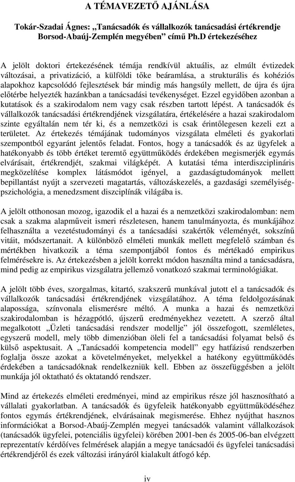 fejlesztések bár mindig más hangsúly mellett, de újra és újra előtérbe helyezték hazánkban a tanácsadási tevékenységet.