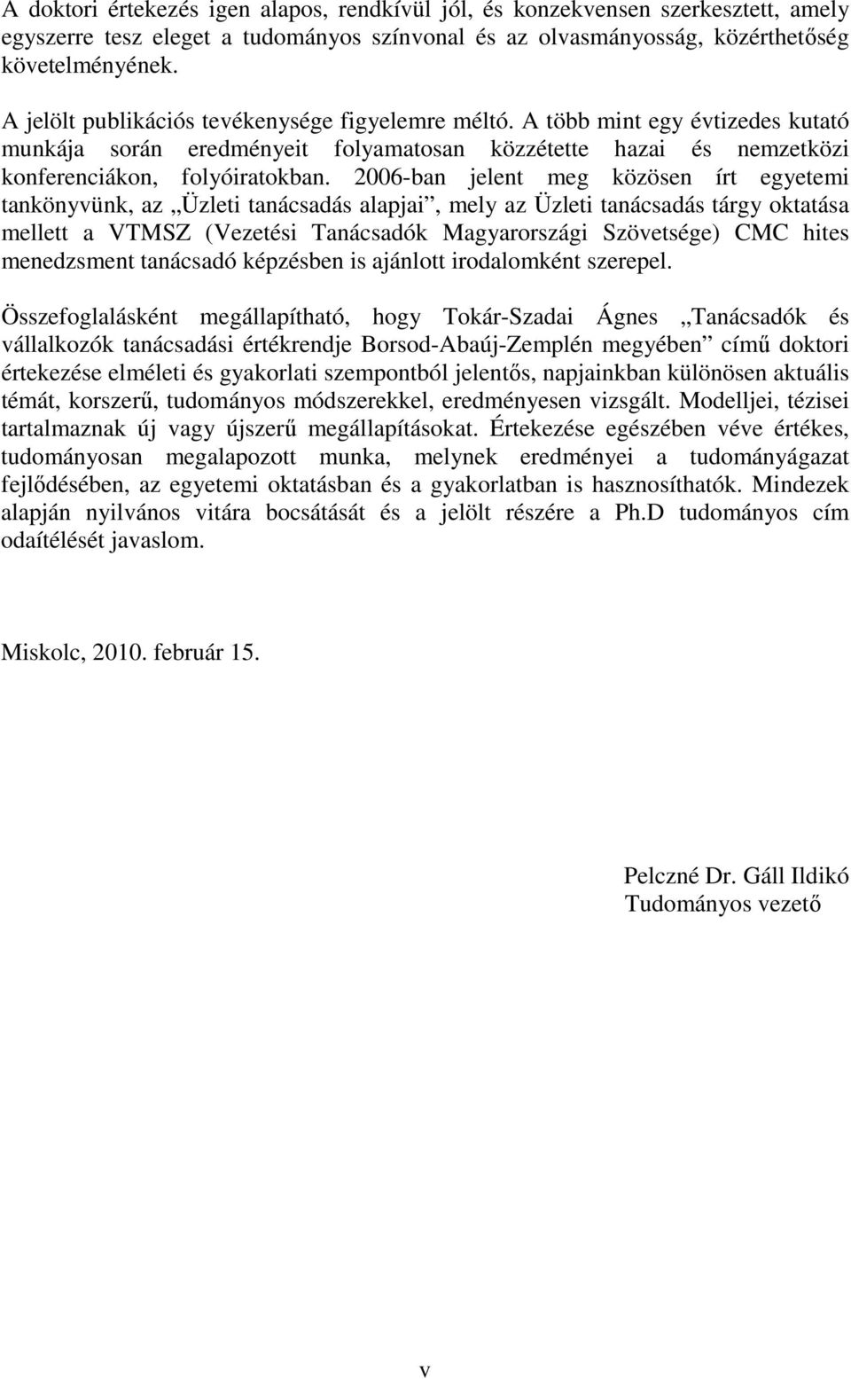 2006-ban jelent meg közösen írt egyetemi tankönyvünk, az Üzleti tanácsadás alapjai, mely az Üzleti tanácsadás tárgy oktatása mellett a VTMSZ (Vezetési Tanácsadók Magyarországi Szövetsége) CMC hites