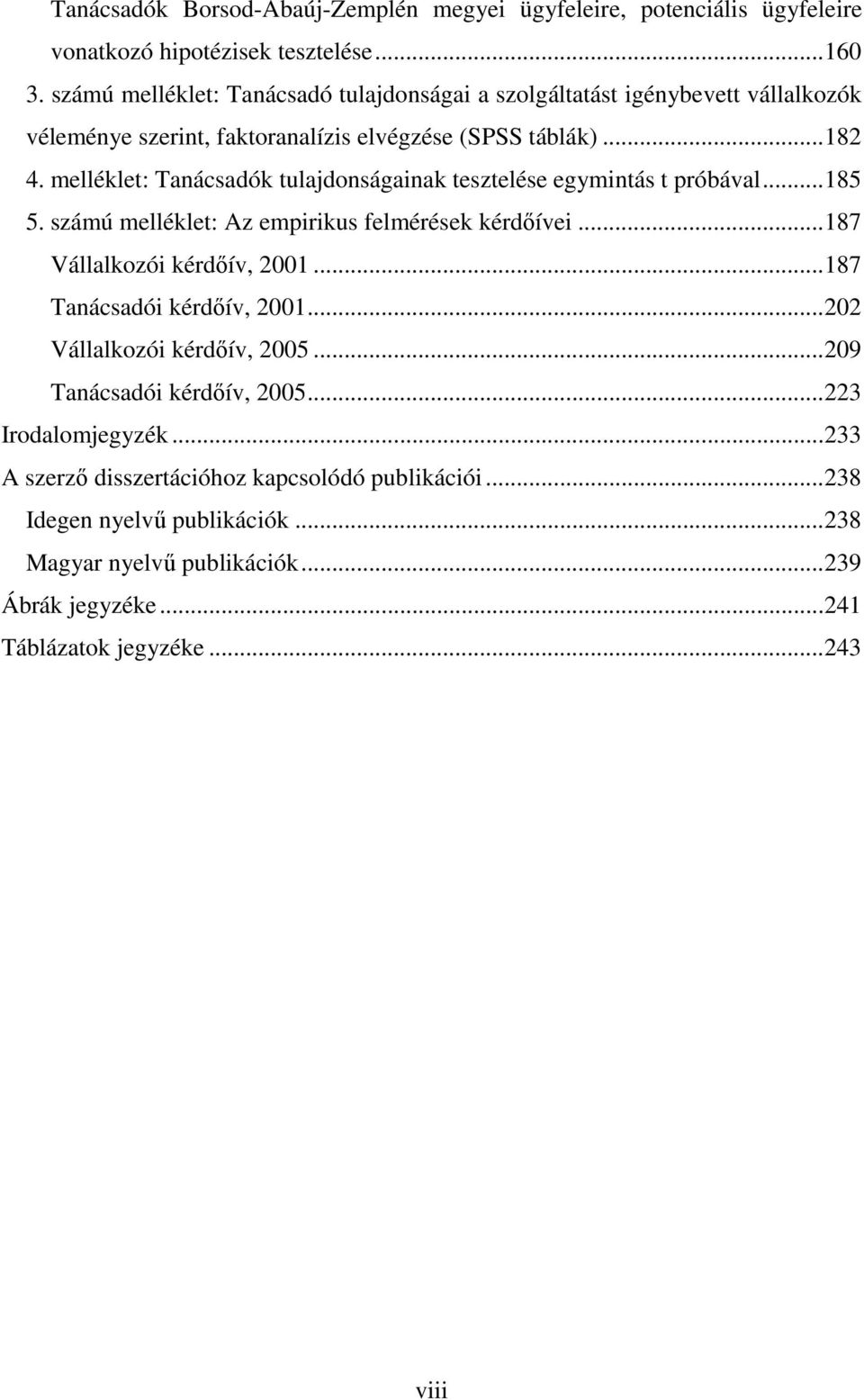 melléklet: Tanácsadók tulajdonságainak tesztelése egymintás t próbával...185 5. számú melléklet: Az empirikus felmérések kérdőívei...187 Vállalkozói kérdőív, 2001.