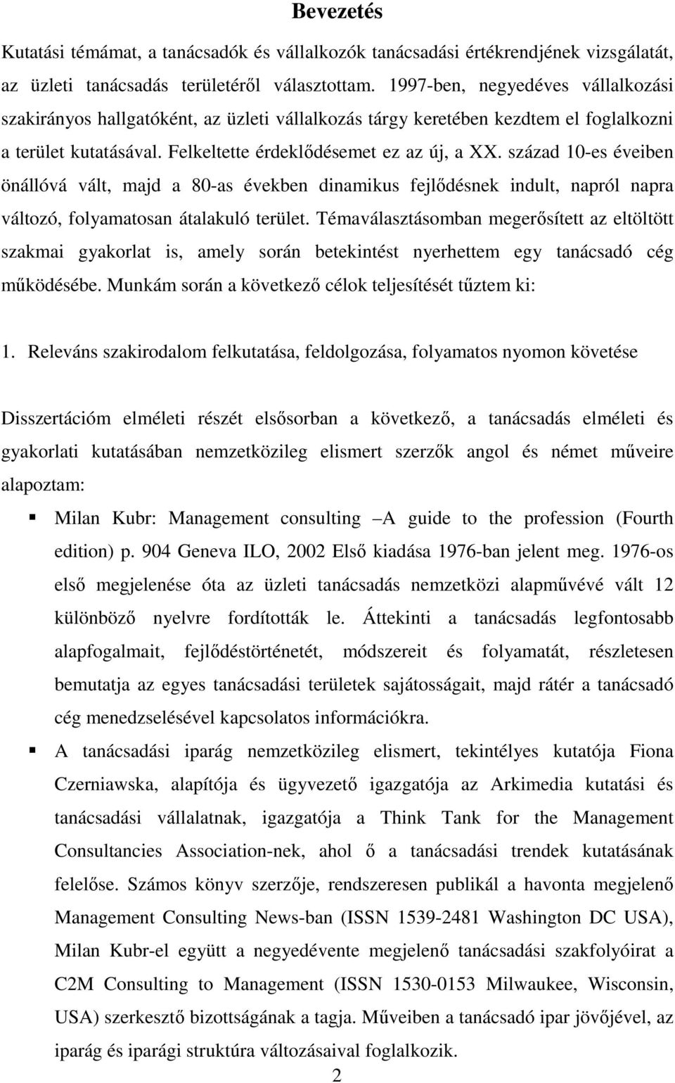 század 10-es éveiben önállóvá vált, majd a 80-as években dinamikus fejlődésnek indult, napról napra változó, folyamatosan átalakuló terület.