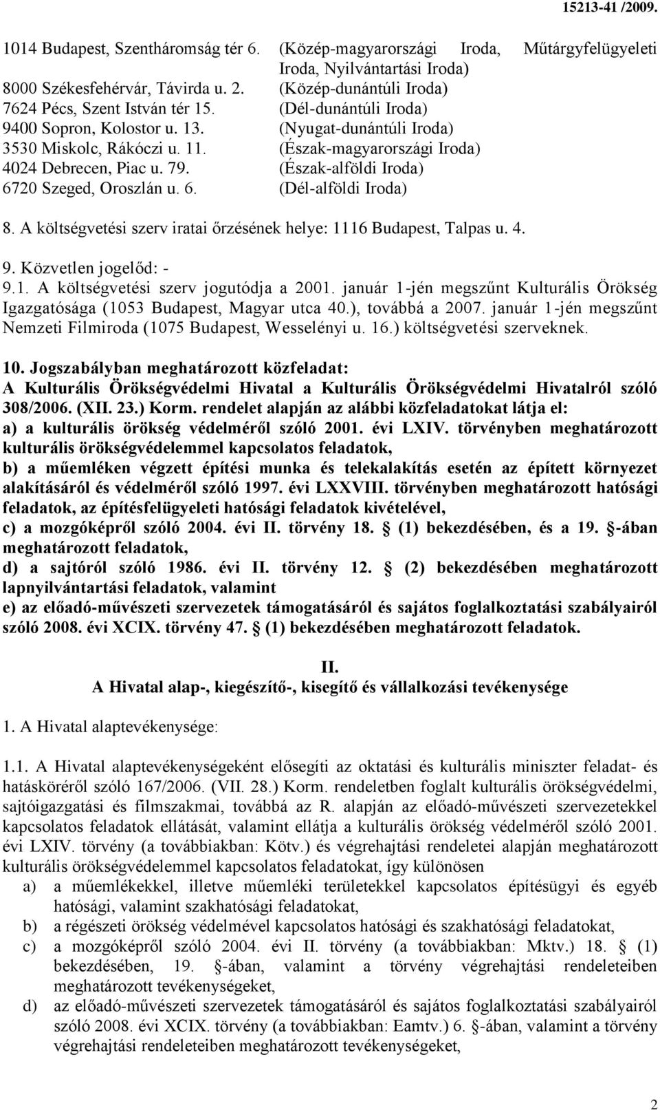 (Észak-magyarországi Iroda) 4024 Debrecen, Piac u. 79. (Észak-alföldi Iroda) 6720 Szeged, Oroszlán u. 6. (Dél-alföldi Iroda) 8. A költségvetési szerv iratai őrzésének helye: 1116 Budapest, Talpas u.