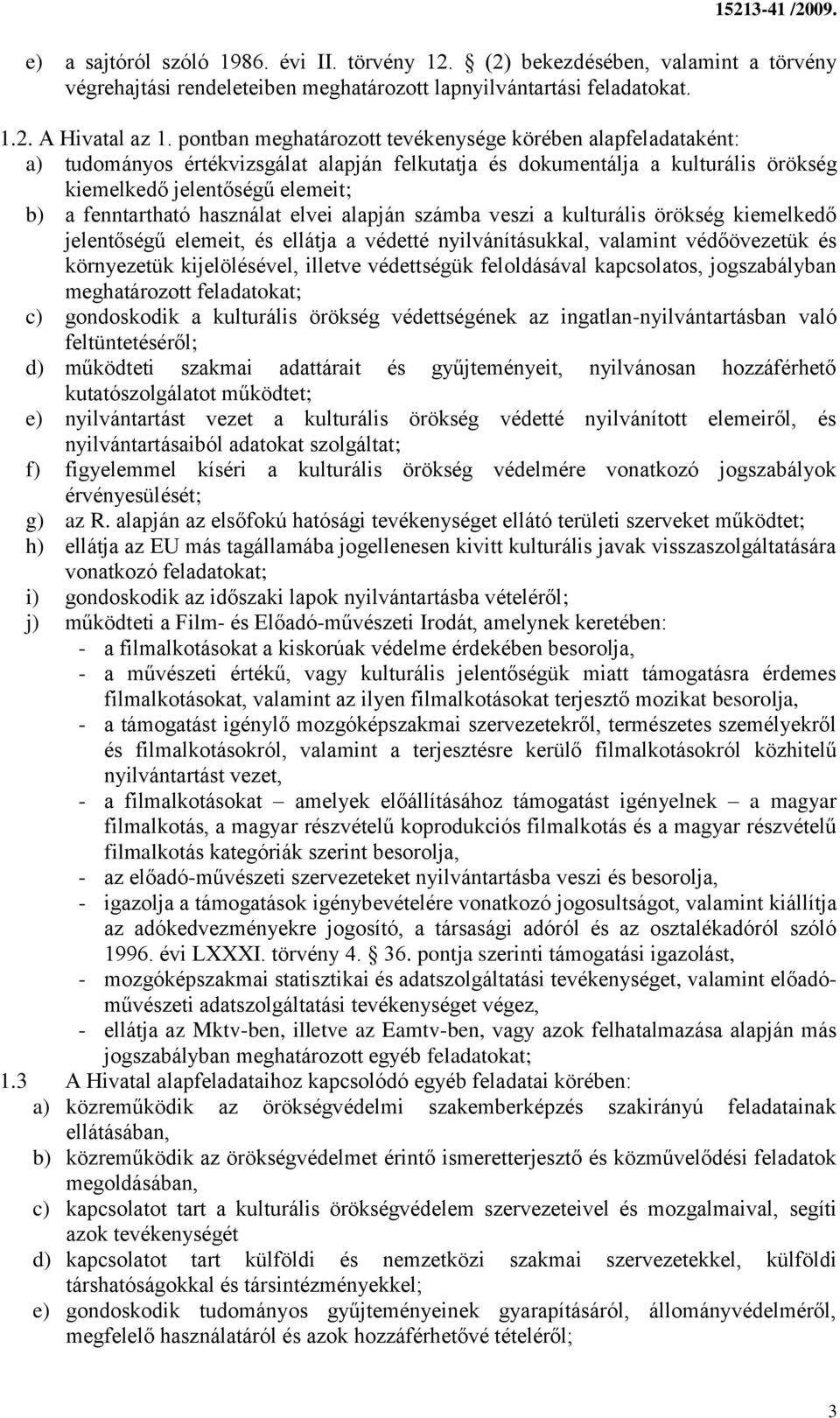 használat elvei alapján számba veszi a kulturális örökség kiemelkedő jelentőségű elemeit, és ellátja a védetté nyilvánításukkal, valamint védőövezetük és környezetük kijelölésével, illetve