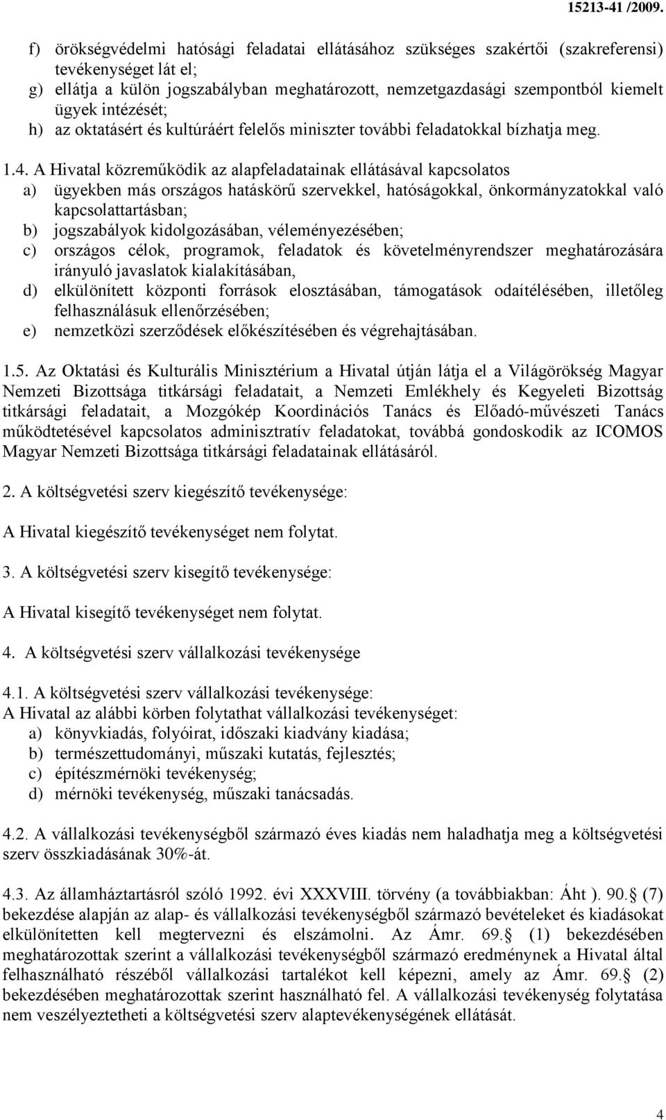 A Hivatal közreműködik az alapfeladatainak ellátásával kapcsolatos a) ügyekben más országos hatáskörű szervekkel, hatóságokkal, önkormányzatokkal való kapcsolattartásban; b) jogszabályok