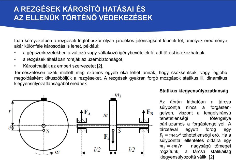 Természetesen ezek mellett még számos egyéb oka lehet annak, hogy csökkentsük, vagy legjobb megoldásként kiküszöböljük a rezgéseket. A rezgések gyakran forgó mozgások statikus ill.