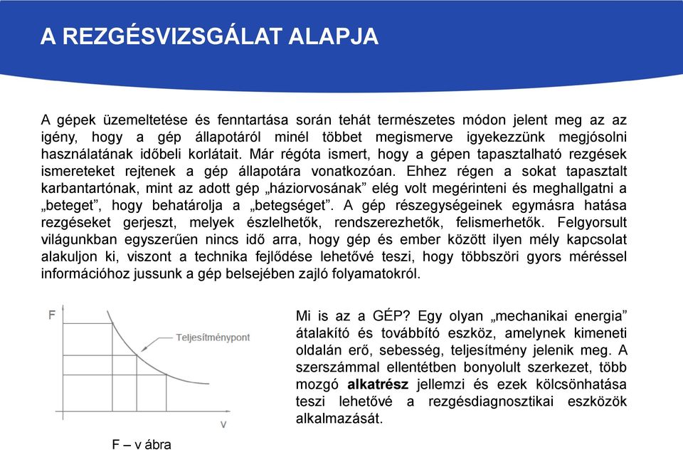 Ehhez régen a sokat tapasztalt karbantartónak, mint az adott gép háziorvosának elég volt megérinteni és meghallgatni a beteget, hogy behatárolja a betegséget.