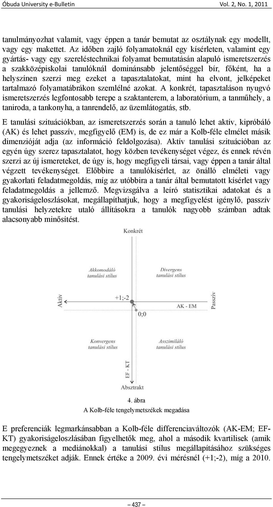 főként, ha a helyszínen szerzi meg ezeket a tapasztalatokat, mint ha elvont, jelképeket tartalmazó folyamatábrákon szemlélné azokat.