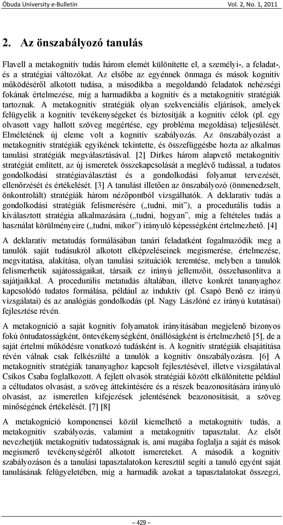 tartoznak. A metakognitív stratégiák olyan szekvenciális eljárások, amelyek felügyelik a kognitív tevékenységeket és biztosítják a kognitív célok (pl.