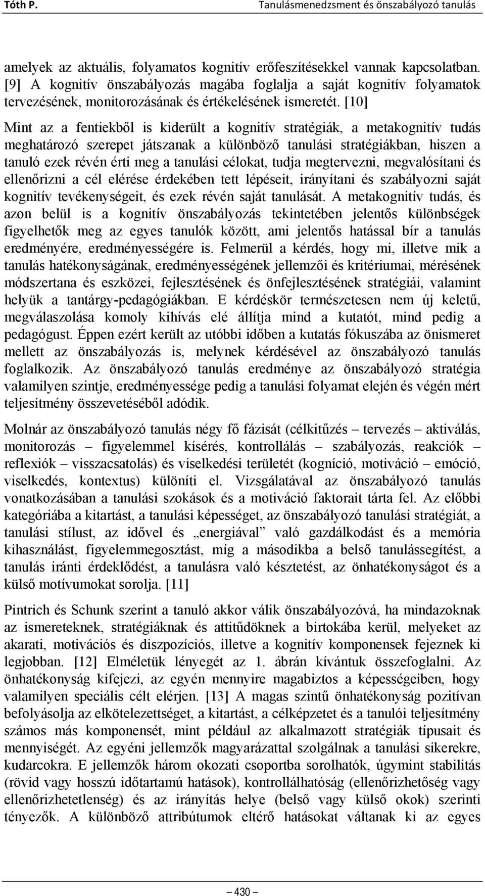 [10] Mint az a fentiekből is kiderült a kognitív stratégiák, a metakognitív tudás meghatározó szerepet játszanak a különböző tanulási stratégiákban, hiszen a tanuló ezek révén érti meg a tanulási