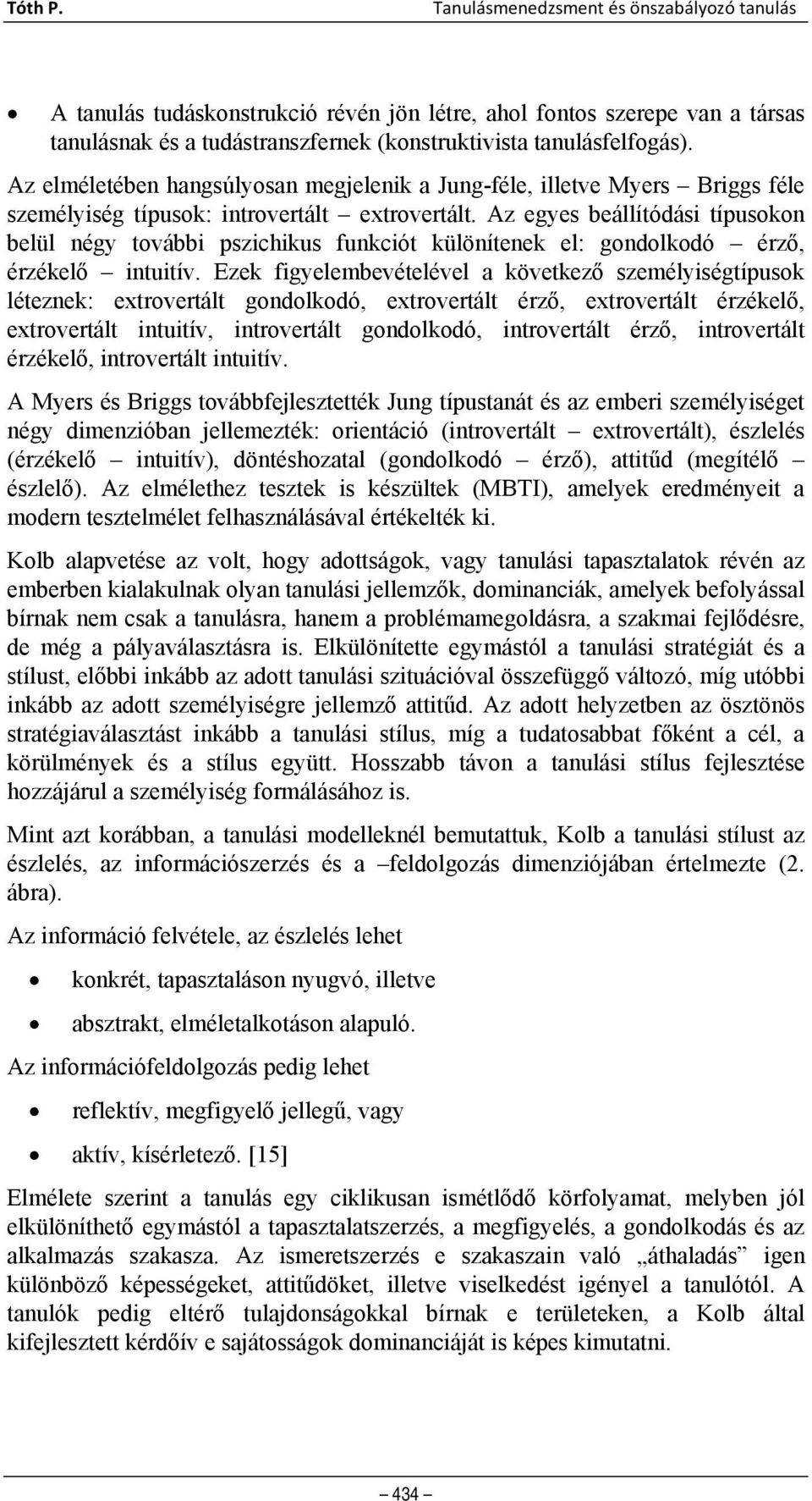 Az egyes beállítódási típusokon belül négy további pszichikus funkciót különítenek el: gondolkodó érző, érzékelő intuitív.