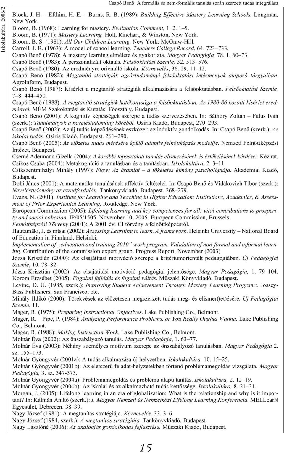 Teachers College Record, 64. 723 733. Csapó Benõ (1978): A mastery learning elmélete és gyakorlata. Magyar Pedagógia, 78. 1. 60 73. Csapó Benõ (1983): A perszonalizált oktatás.