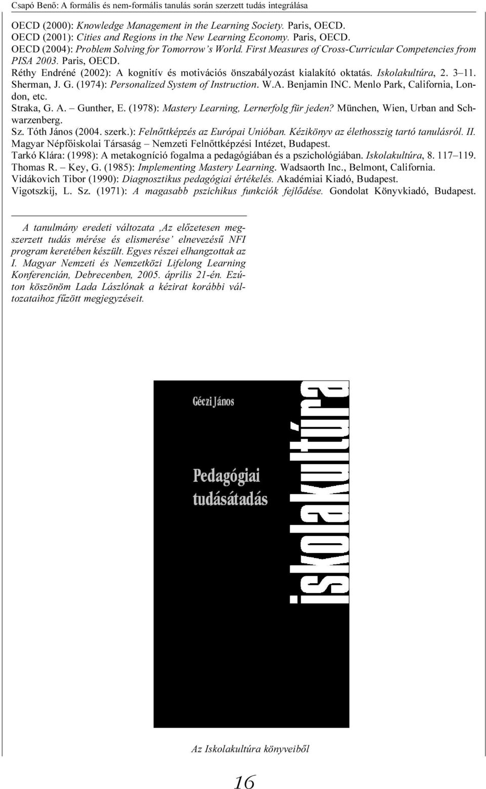 (1974): Personalized System of Instruction. W.A. Benjamin INC. Menlo Park, California, London, etc. Straka, G. A. Gunther, E. (1978): Mastery Learning, Lernerfolg für jeden?