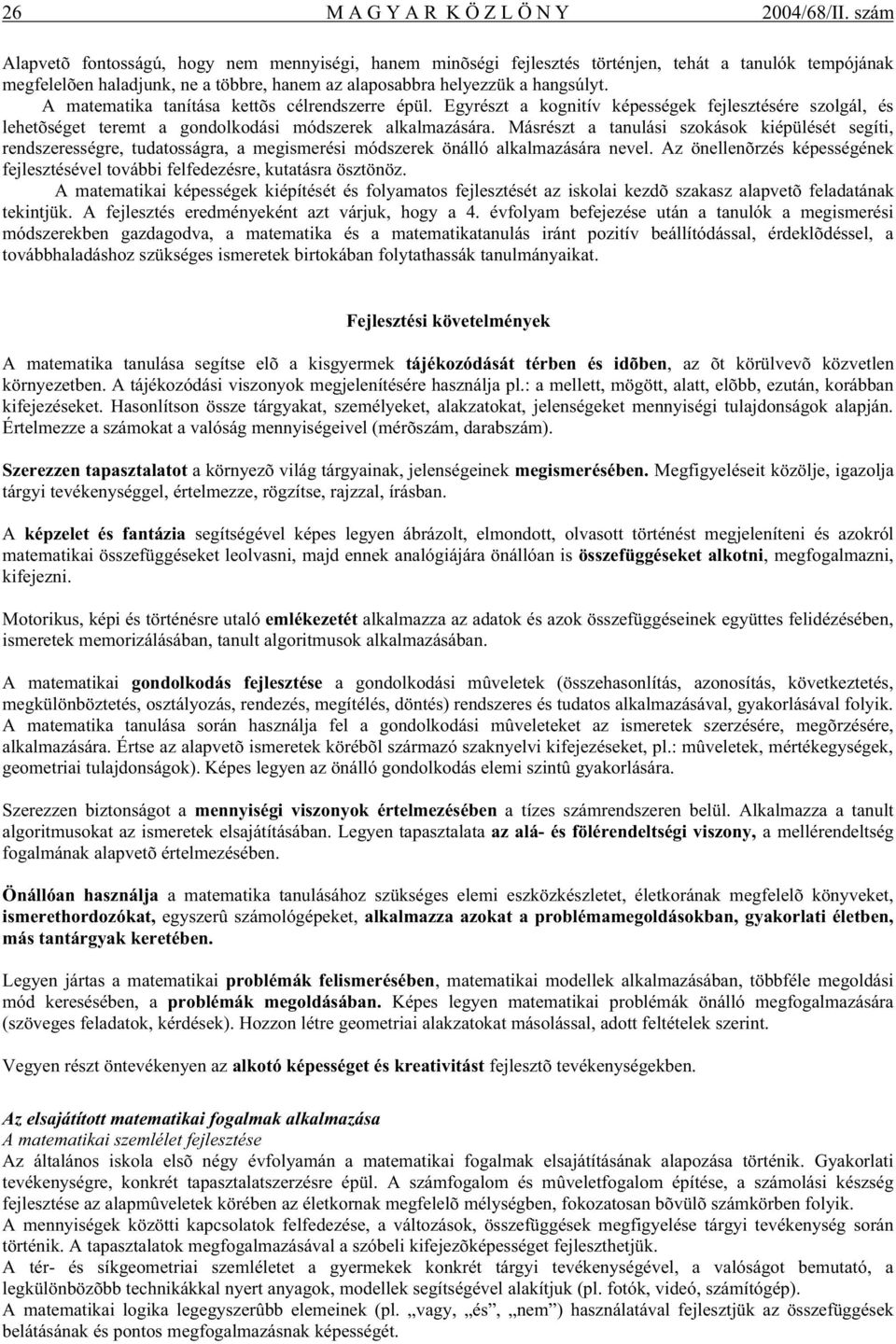 A matematika tanítása kettõs célrendszerre épül. Egyrészt a kognitív képességek fejlesztésére szolgál, és lehetõséget teremt a gondolkodási módszerek alkalmazására.