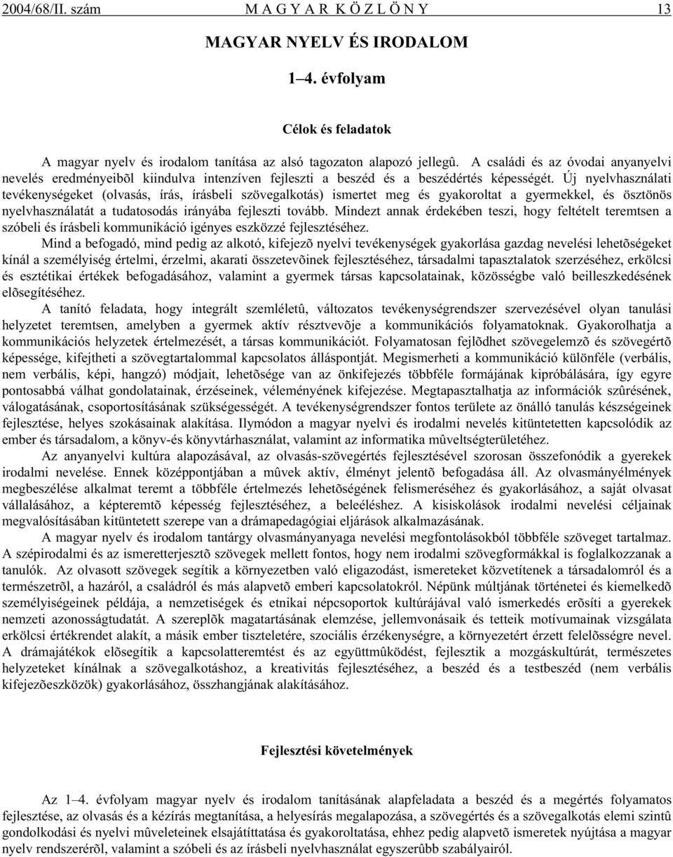 Új nyelvhasználati tevékenységeket (olvasás, írás, írásbeli szövegalkotás) ismertet meg és gyakoroltat a gyermekkel, és ösztönös nyelvhasználatát a tudatosodás irányába fejleszti tovább.