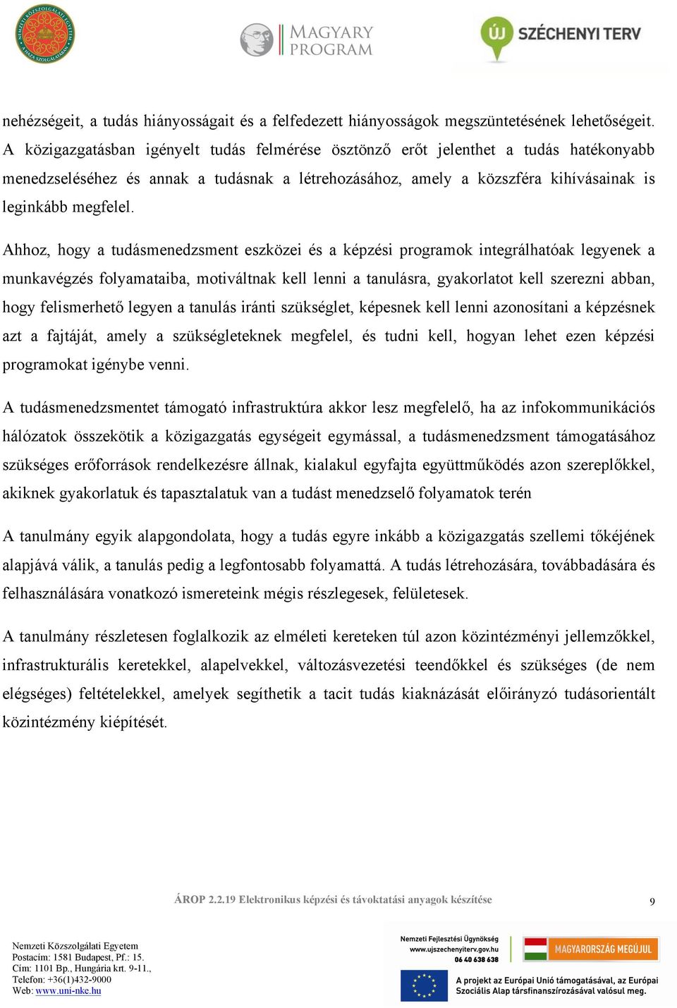 Ahhoz, hogy a tudásmenedzsment eszközei és a képzési programok integrálhatóak legyenek a munkavégzés folyamataiba, motiváltnak kell lenni a tanulásra, gyakorlatot kell szerezni abban, hogy