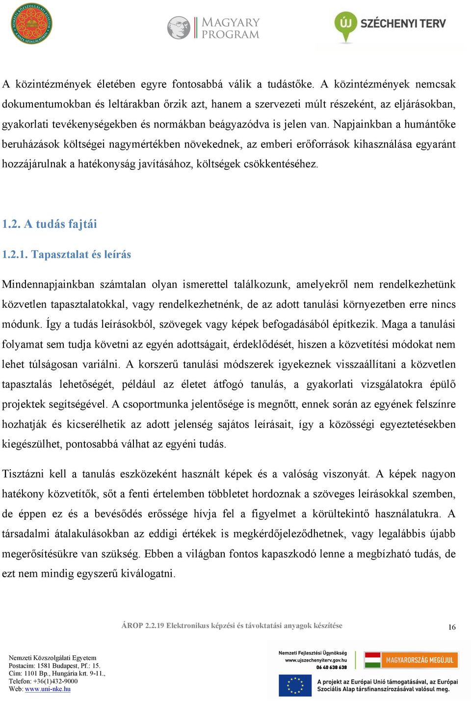 Napjainkban a humántőke beruházások költségei nagymértékben növekednek, az emberi erőforrások kihasználása egyaránt hozzájárulnak a hatékonyság javításához, költségek csökkentéséhez. 1.2.