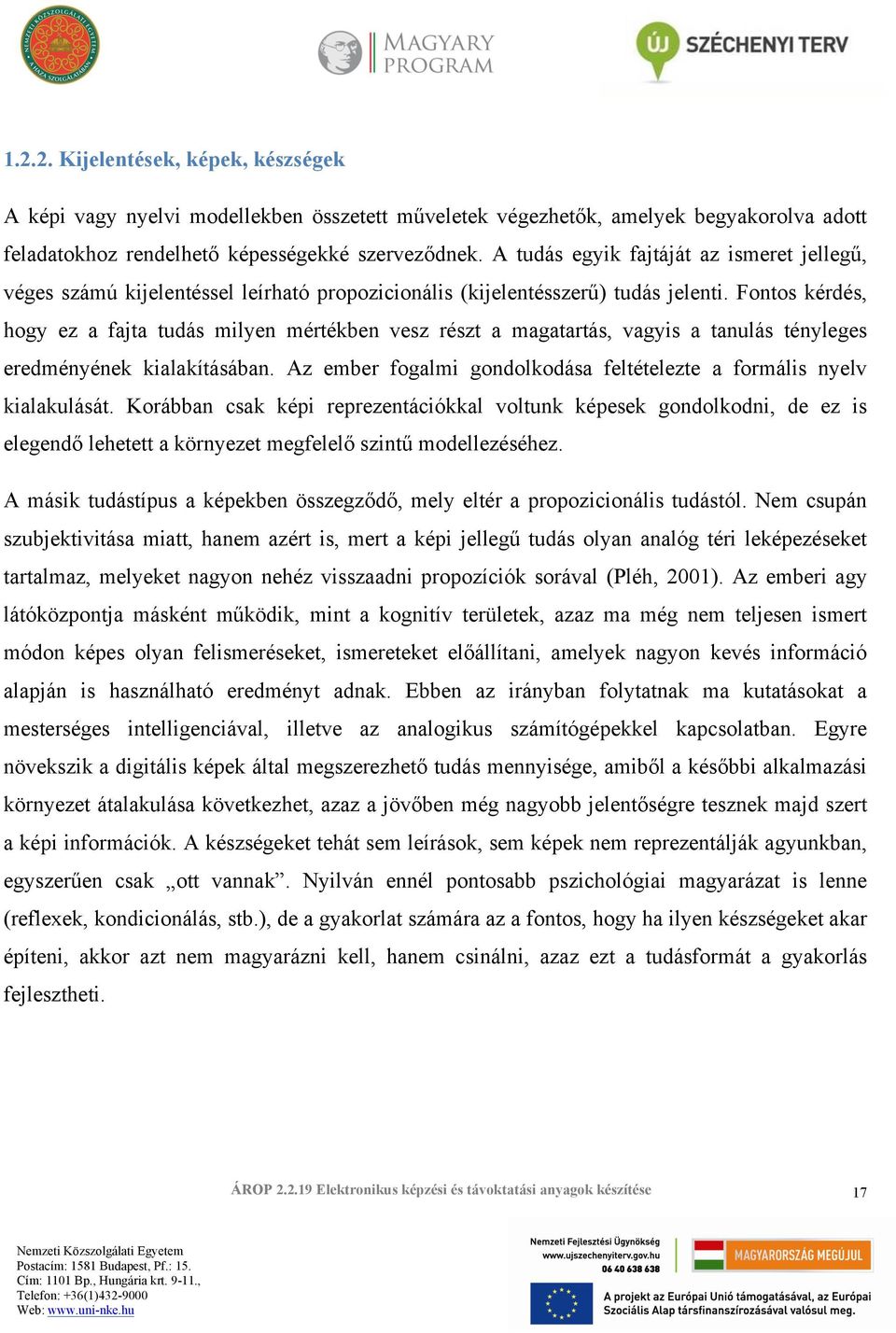 Fontos kérdés, hogy ez a fajta tudás milyen mértékben vesz részt a magatartás, vagyis a tanulás tényleges eredményének kialakításában.