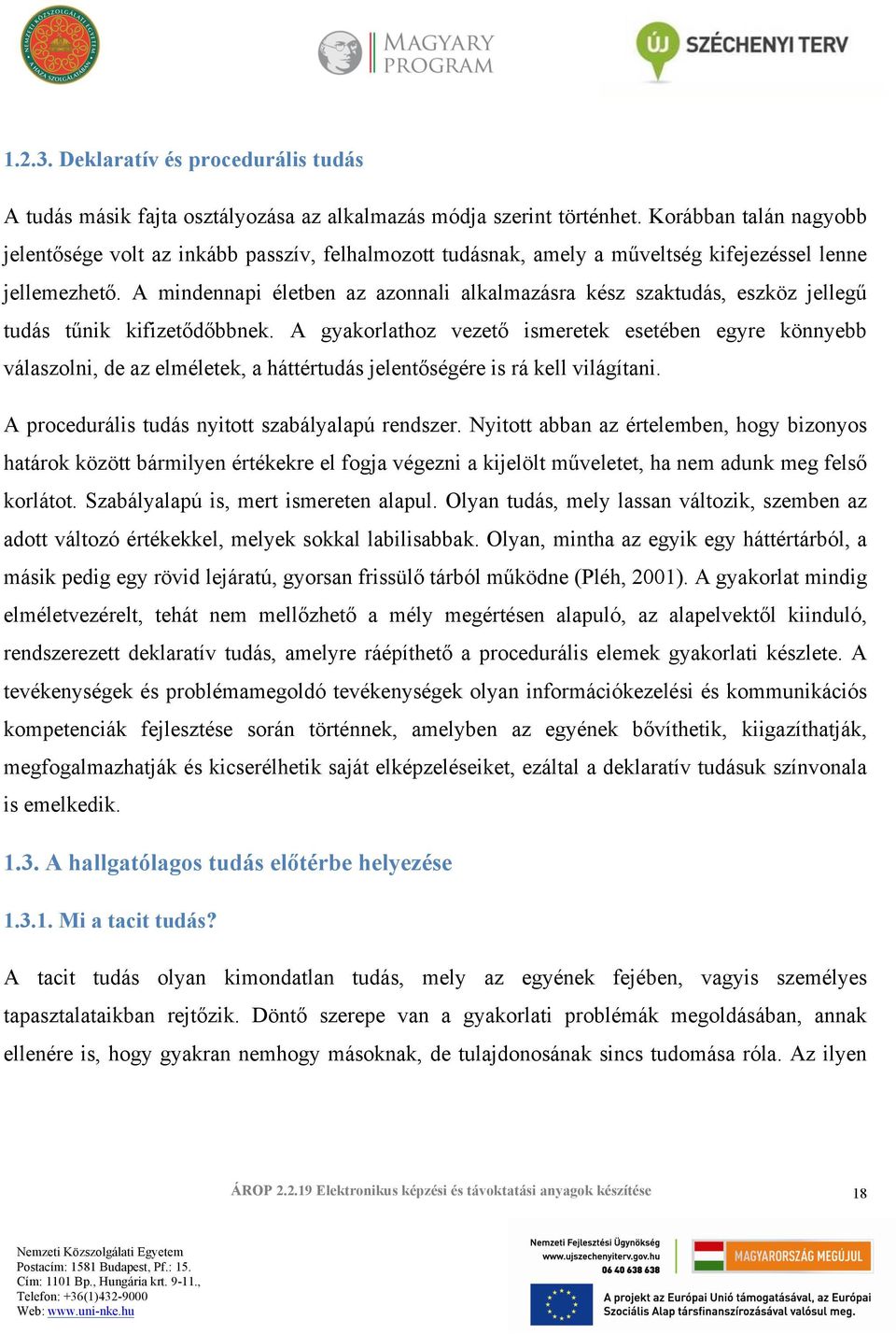 A mindennapi életben az azonnali alkalmazásra kész szaktudás, eszköz jellegű tudás tűnik kifizetődőbbnek.