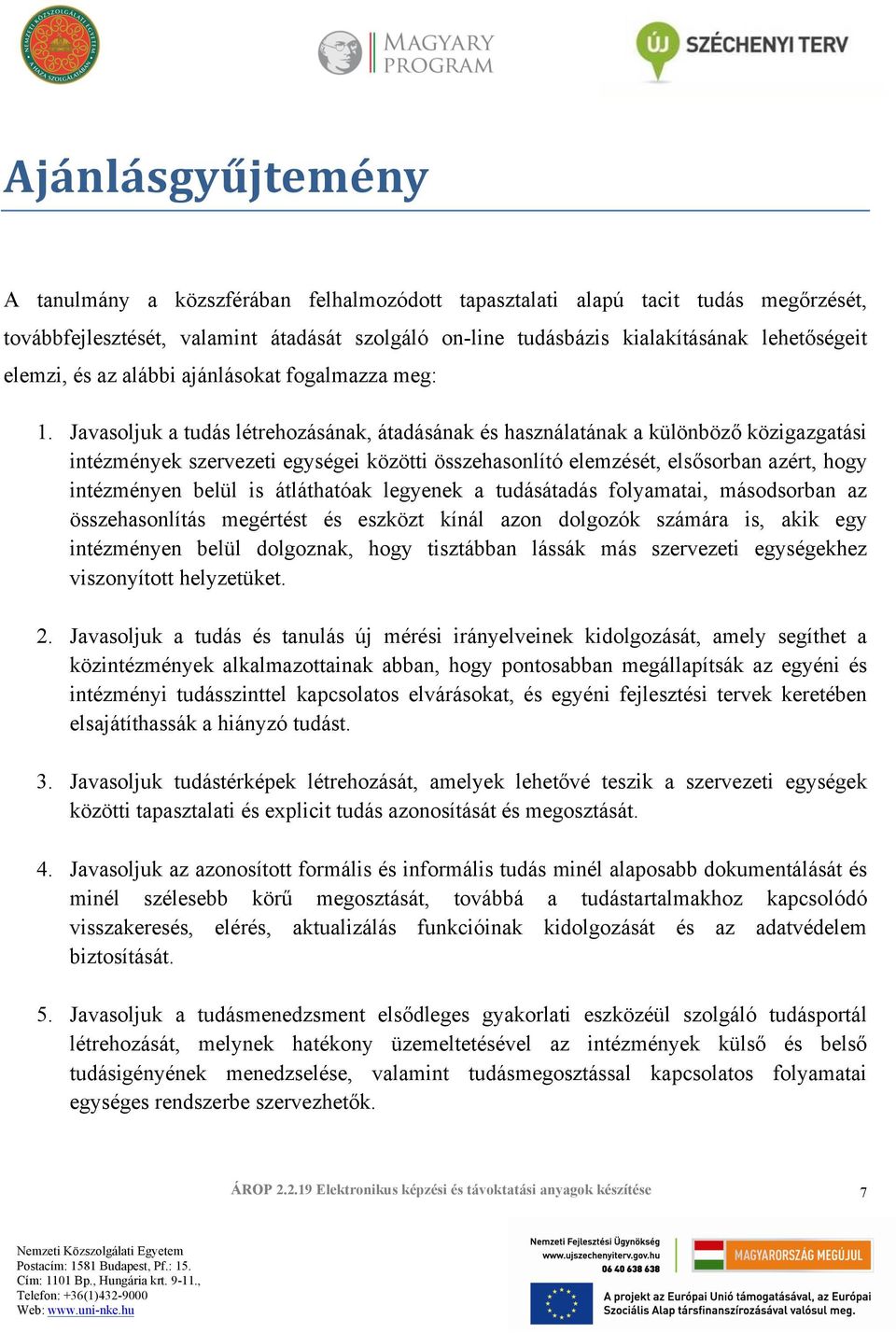 Javasoljuk a tudás létrehozásának, átadásának és használatának a különböző közigazgatási intézmények szervezeti egységei közötti összehasonlító elemzését, elsősorban azért, hogy intézményen belül is