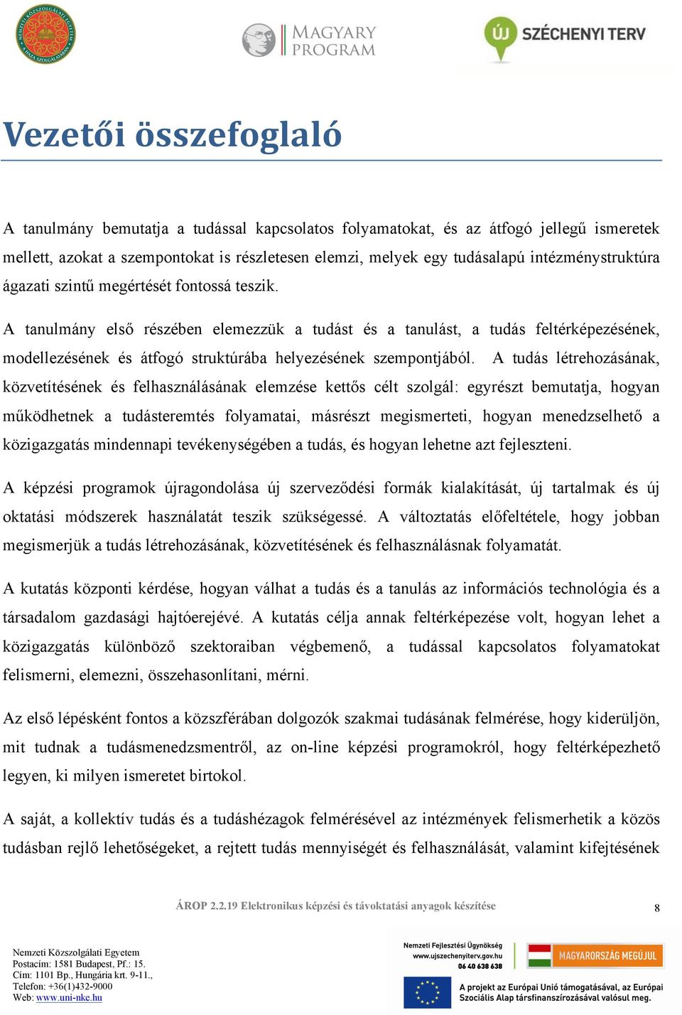 A tanulmány első részében elemezzük a tudást és a tanulást, a tudás feltérképezésének, modellezésének és átfogó struktúrába helyezésének szempontjából.