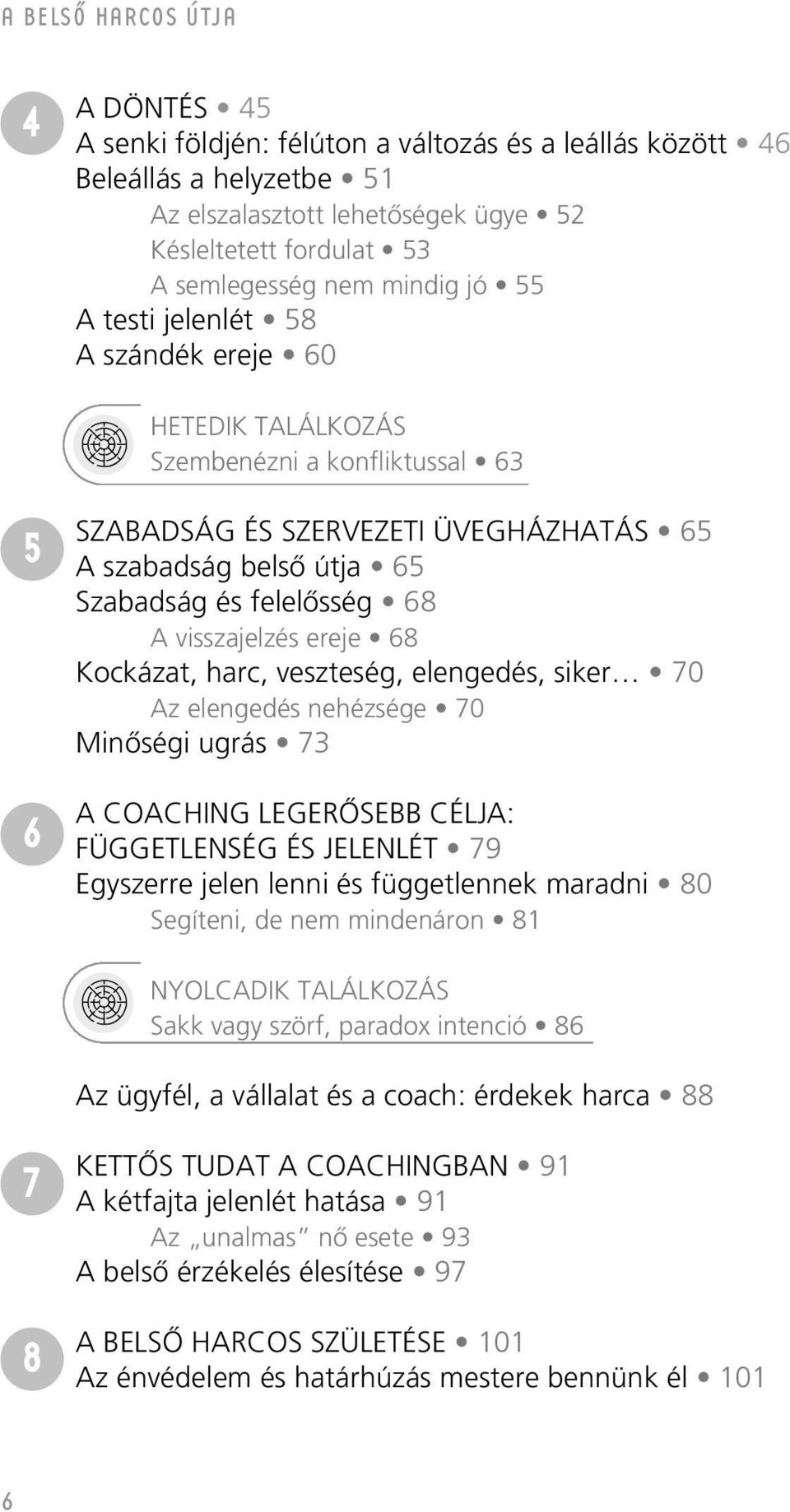 ereje 68 Kockázt, hrc, veszteség, elengedés, siker 70 Az elengedés nehézsége 70 Minôségi ugrás 73 A COACHING LEGERÔSEBB CÉLJA: FÜGGETLENSÉG ÉS JELENLÉT 79 Egyszerre jelen lenni és függetlennek mrdni