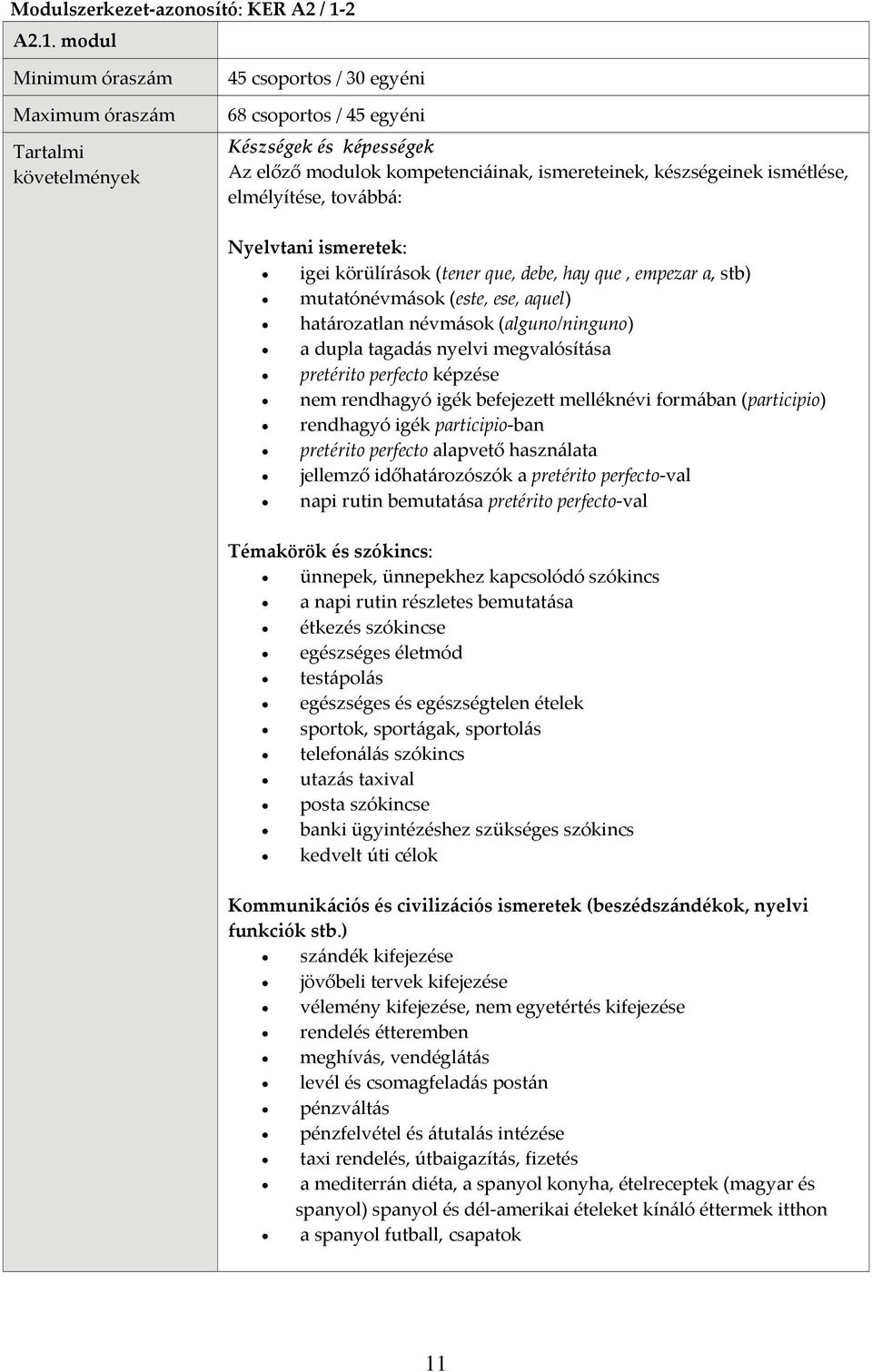 modul Tartalmi követelmények 68 csoportos / 45 egyéni Készségek és képességek Az előző modulok kompetenciáinak, ismereteinek, készségeinek ismétlése, elmélyítése, továbbá: Nyelvtani ismeretek: igei