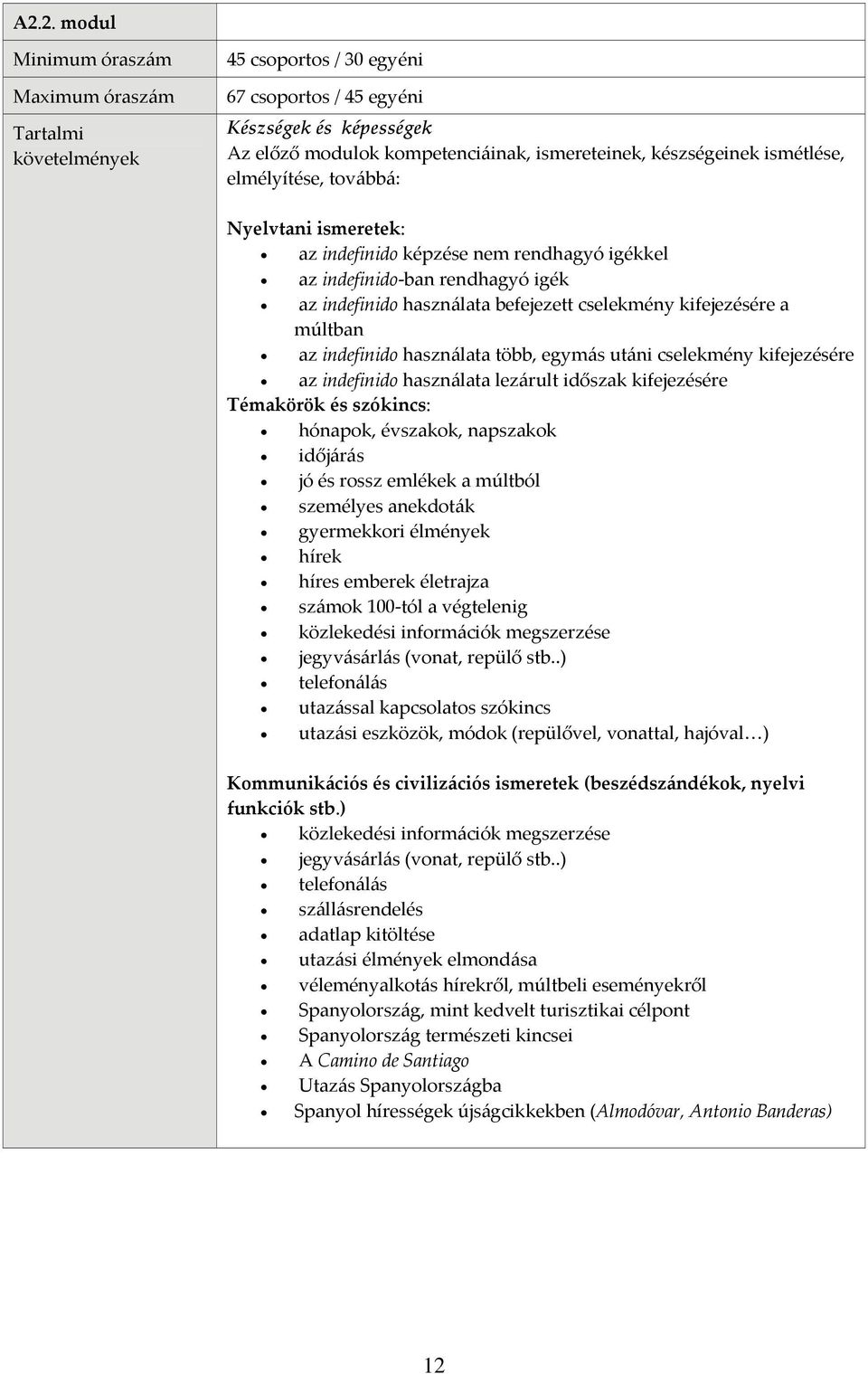 cselekmény kifejezésére az indefinido használata lezárult időszak kifejezésére Témakörök és szókincs: hónapok, évszakok, napszakok időjárás jó és rossz emlékek a múltból személyes anekdoták