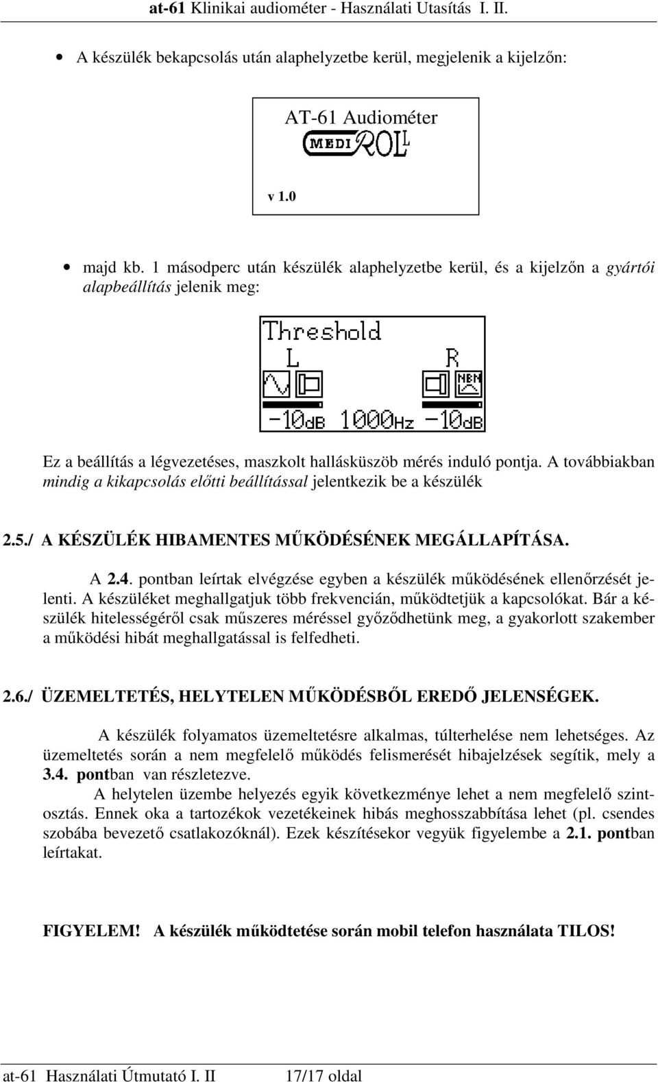 A továbbiakban mindig a kikapcsolás elıtti beállítással jelentkezik be a készülék 2.5./ A KÉSZÜLÉK HIBAMENTES MŐKÖDÉSÉNEK MEGÁLLAPÍTÁSA. A 2.4.