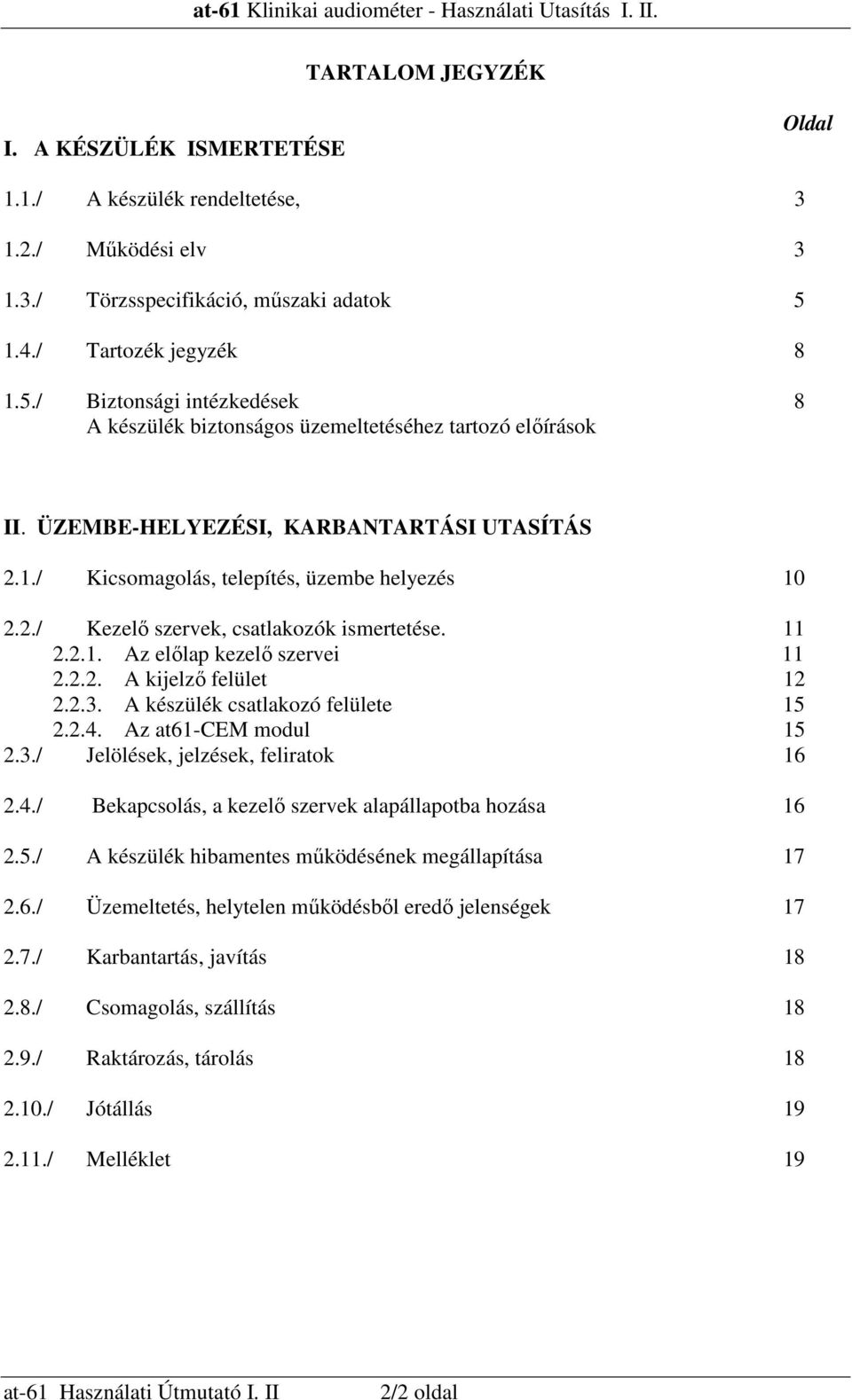 2./ Kezelı szervek, csatlakozók ismertetése. 11 2.2.1. Az elılap kezelı szervei 11 2.2.2. A kijelzı felület 12 2.2.3. A készülék csatlakozó felülete 15 2.2.4. Az at61-cem modul 15 2.3./ Jelölések, jelzések, feliratok 16 2.