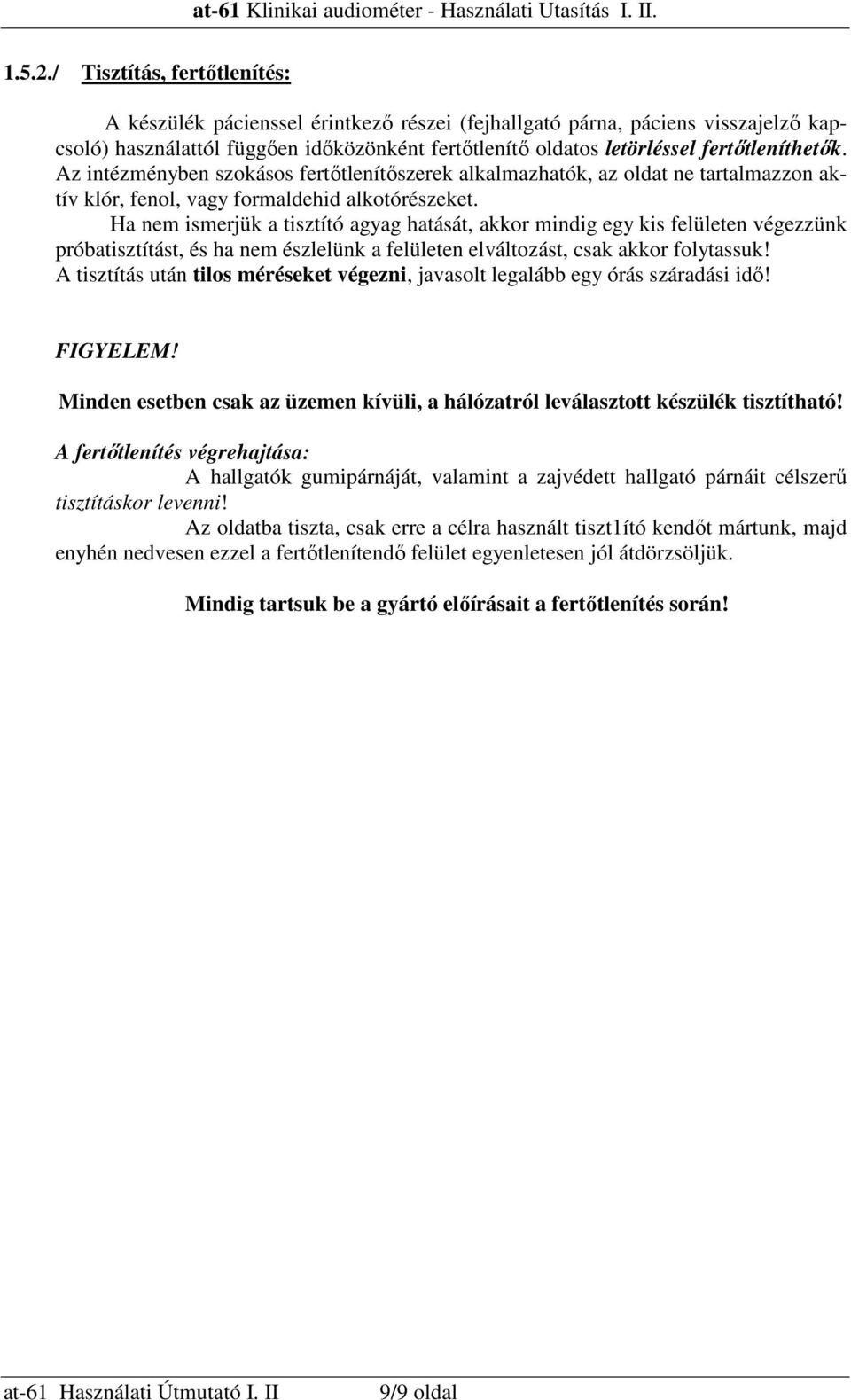 fertıtleníthetık. Az intézményben szokásos fertıtlenítıszerek alkalmazhatók, az oldat ne tartalmazzon aktív klór, fenol, vagy formaldehid alkotórészeket.